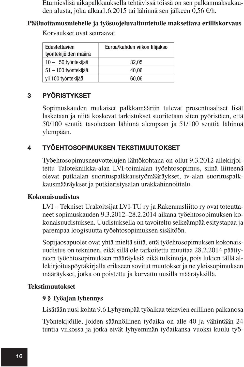 työntekijää 40,06 yli 100 työntekijää 60,06 3 PYÖRISTYKSET Sopimuskauden mukaiset palkkamääriin tulevat prosentuaaliset lisät lasketaan ja niitä koskevat tarkistukset suoritetaan siten pyöristäen,