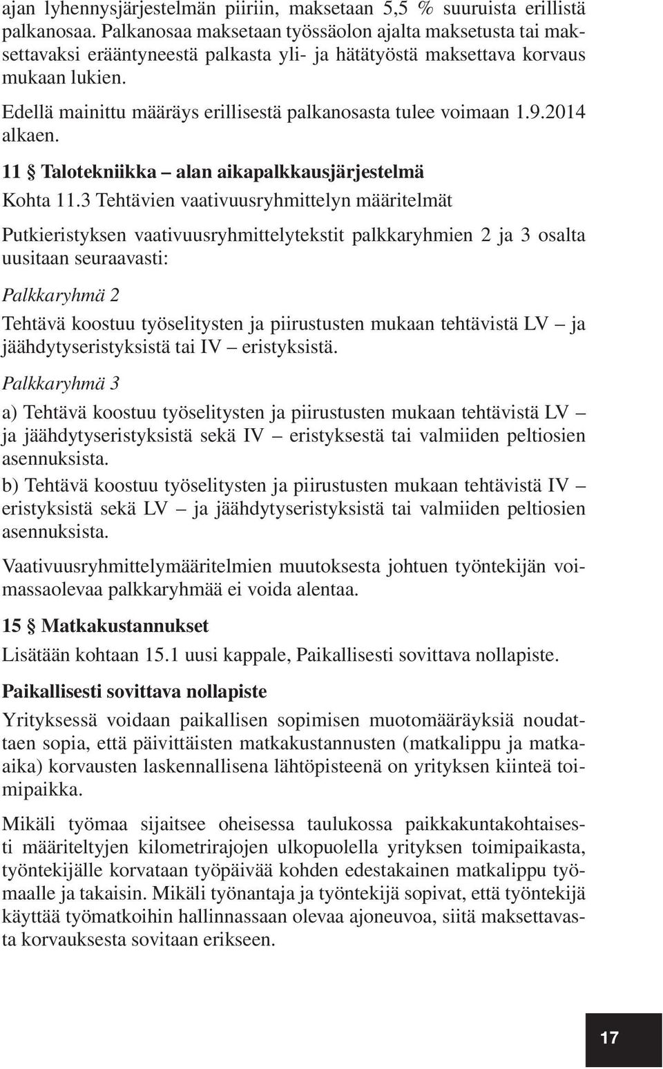 Edellä mainittu määräys erillisestä palkanosasta tulee voimaan 1.9.2014 alkaen. 11 Talotekniikka alan aikapalkkausjärjestelmä Kohta 11.