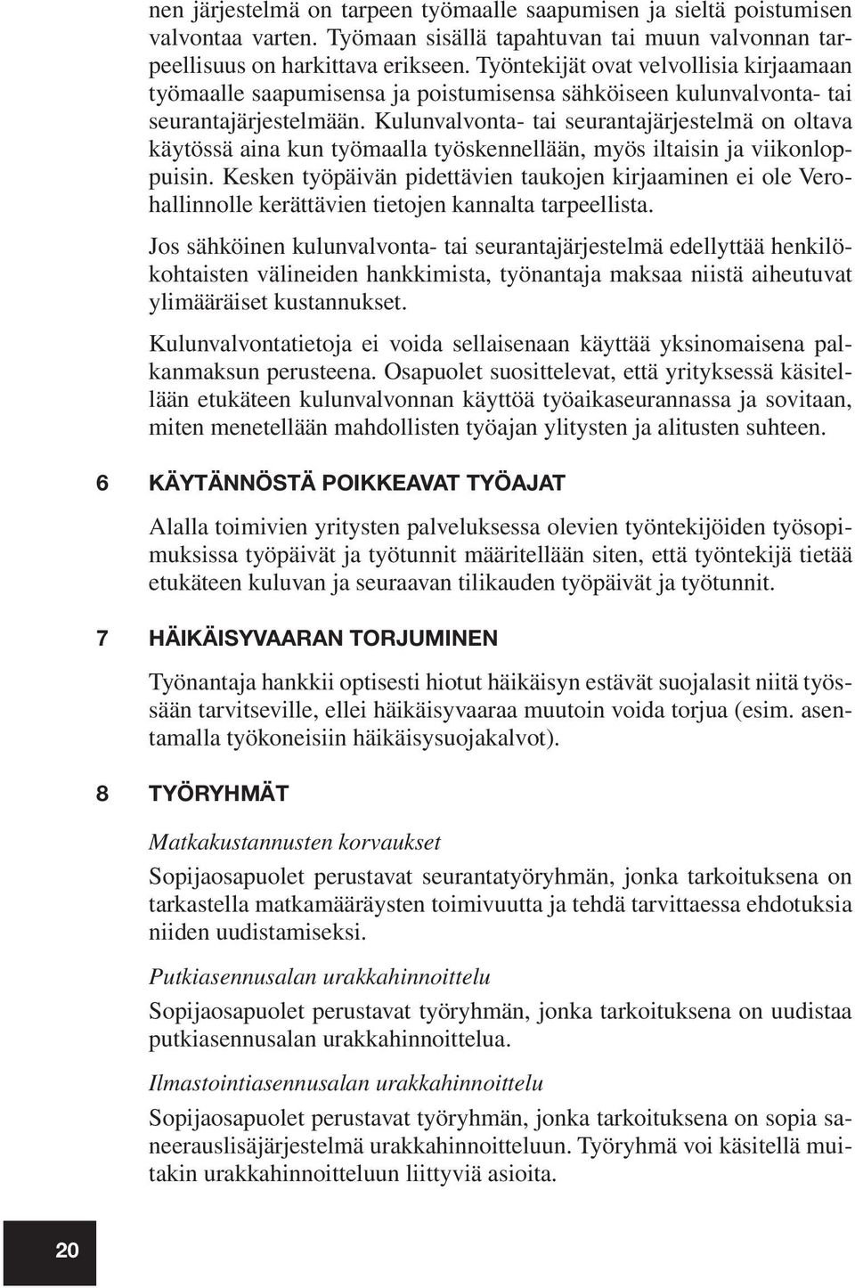 Kulunvalvonta- tai seurantajärjestelmä on oltava käytössä aina kun työmaalla työskennellään, myös iltaisin ja viikonloppuisin.