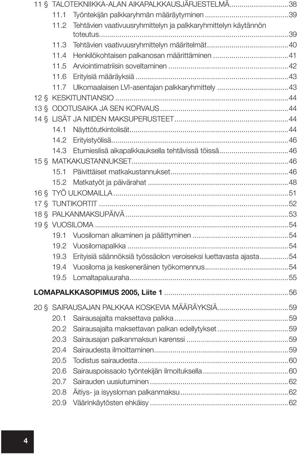 ..43 12 KESKITUNTIANSIO...44 13 ODOTUSAIKA JA SEN KORVAUS...44 14 LISÄT JA NIIDEN MAKSUPERUSTEET...44 14.1 Näyttötutkintolisät...44 14.2 Erityistyölisä...46 14.