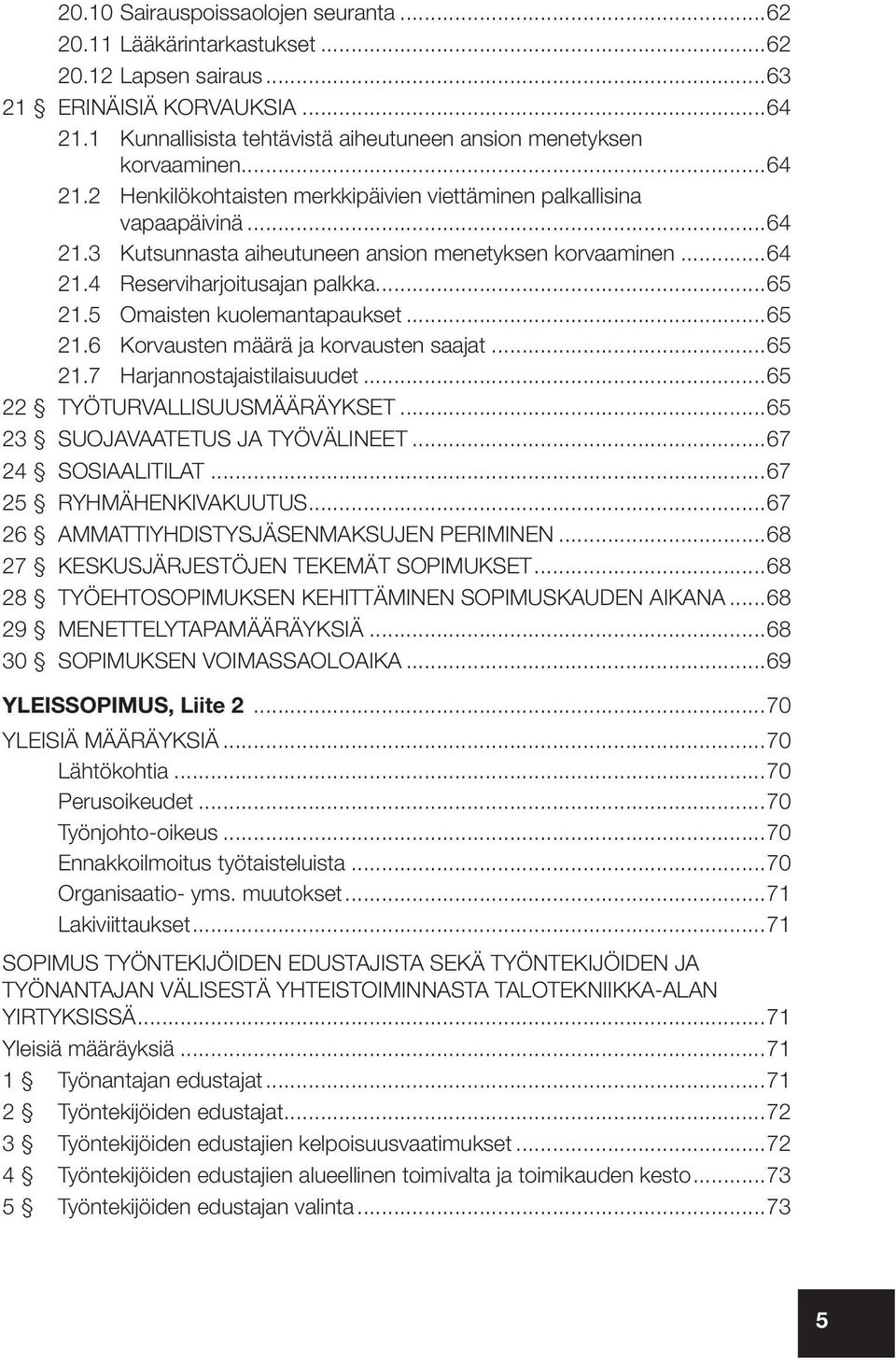 5 Omaisten kuolemantapaukset...65 21.6 Korvausten määrä ja korvausten saajat...65 21.7 Harjannostajaistilaisuudet...65 22 TYÖTURVALLISUUSMÄÄRÄYKSET...65 23 SUOJAVAATETUS JA TYÖVÄLINEET.