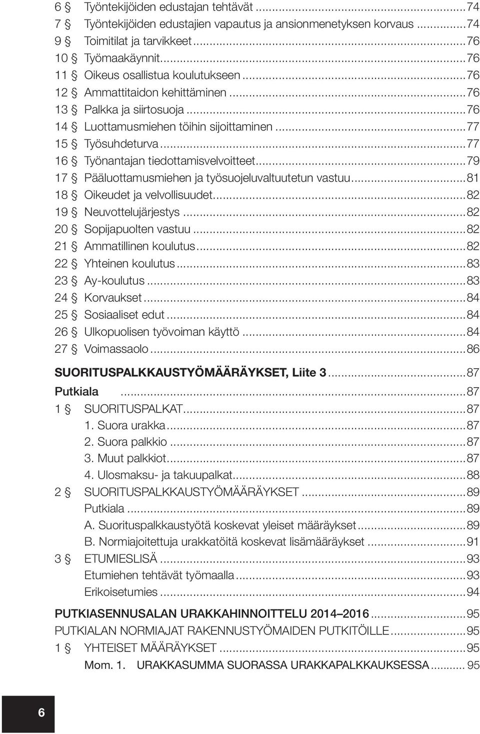 ..79 17 Pääluottamusmiehen ja työsuojeluvaltuutetun vastuu...81 18 Oikeudet ja velvollisuudet...82 19 Neuvottelujärjestys...82 20 Sopijapuolten vastuu...82 21 Ammatillinen koulutus.