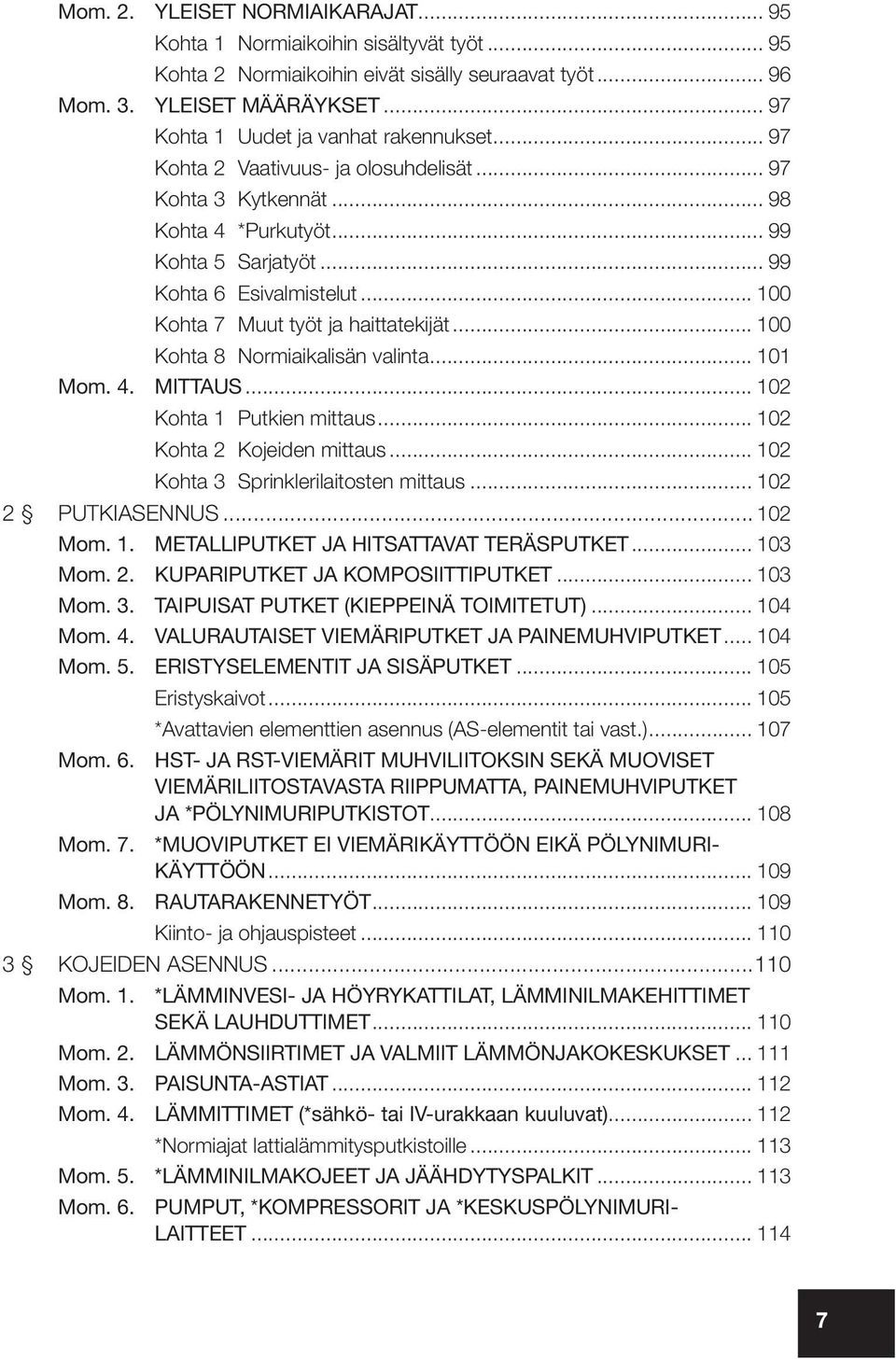 .. 100 Kohta 7 Muut työt ja haittatekijät... 100 Kohta 8 Normiaikalisän valinta... 101 Mom. 4. MITTAUS... 102 Kohta 1 Putkien mittaus... 102 Kohta 2 Kojeiden mittaus.