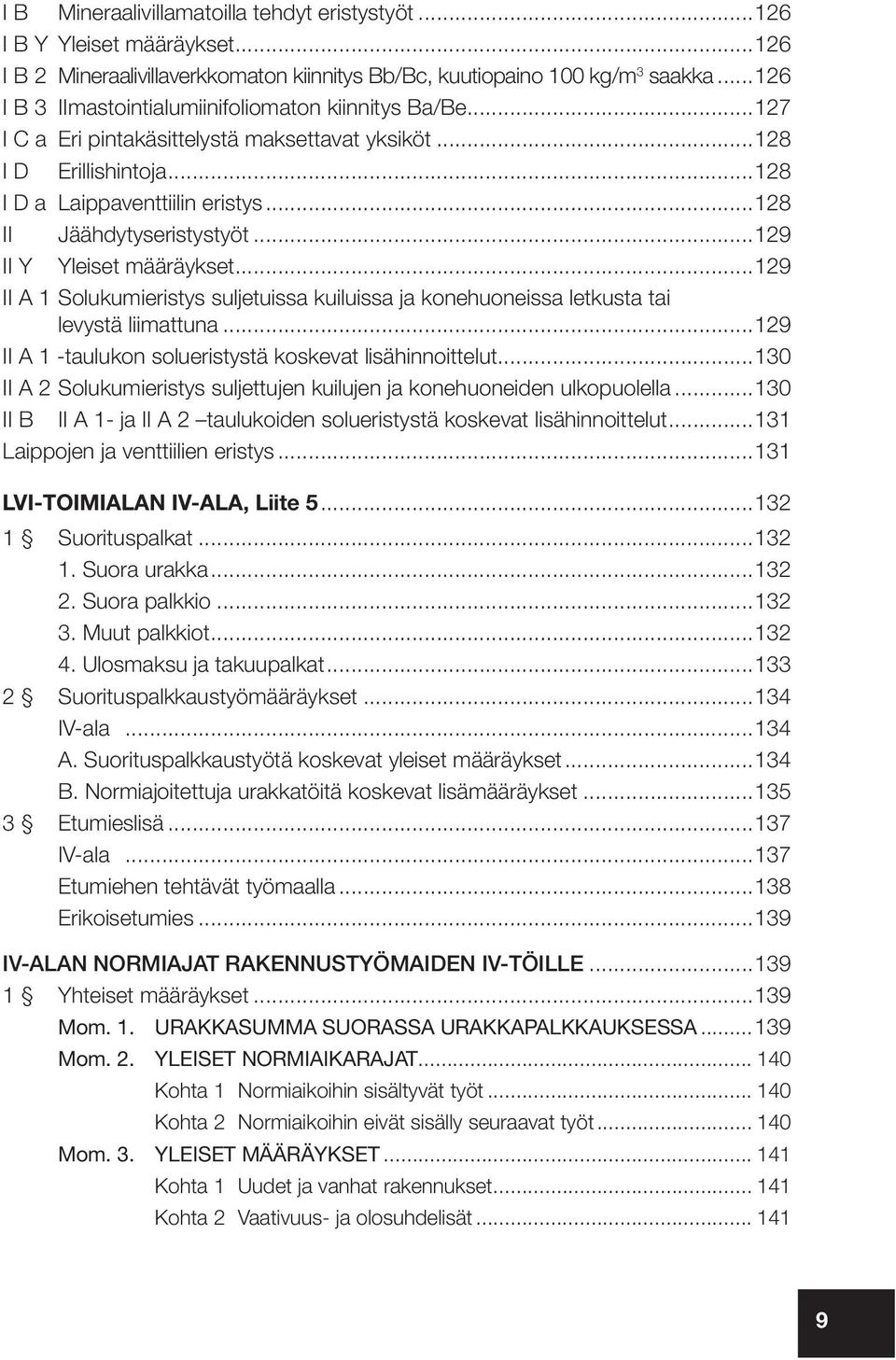 ..128 II Jäähdytyseristystyöt...129 II Y Yleiset määräykset...129 II A 1 Solukumieristys suljetuissa kuiluissa ja konehuoneissa letkusta tai levystä liimattuna.