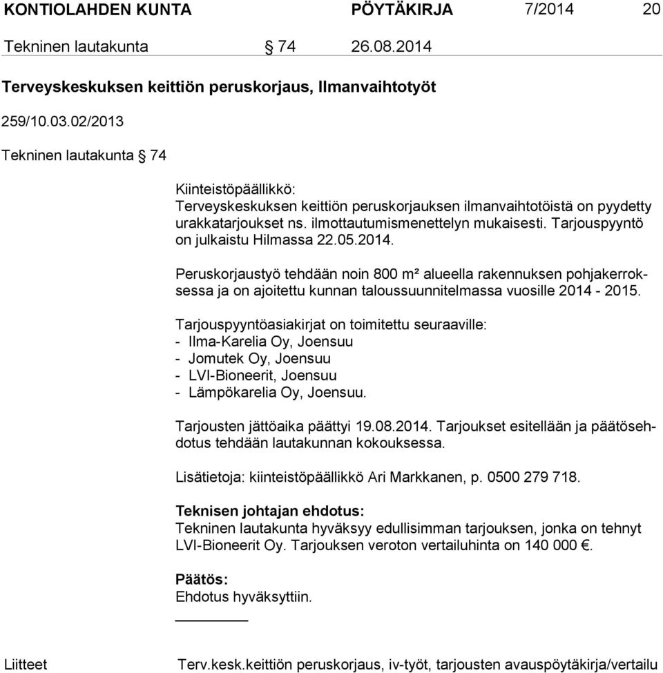 Tarjouspyyntö on julkaistu Hilmassa 22.05.2014. Peruskorjaustyö tehdään noin 800 m² alueella rakennuksen poh ja ker rokses sa ja on ajoitettu kunnan taloussuunnitelmassa vuosille 2014-2015.