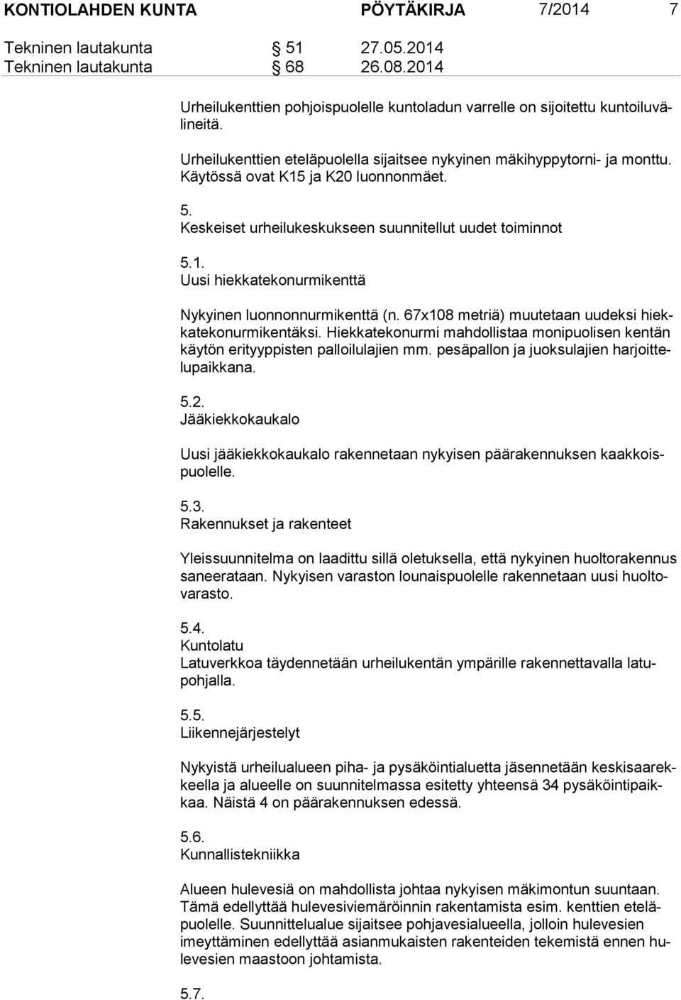 67x108 metriä) muutetaan uudeksi hiekka te ko nur mi ken täk si. Hiekkatekonurmi mahdollistaa monipuolisen kentän käy tön erityyppisten palloilulajien mm.