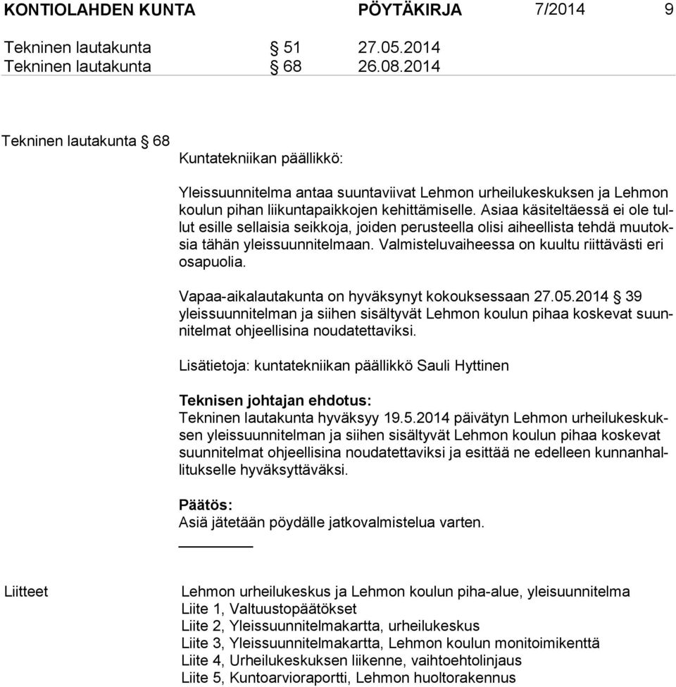 Asiaa käsiteltäessä ei ole tullut esille sellaisia seikkoja, joiden perusteella olisi aiheellista tehdä muu toksia tähän yleissuunnitelmaan. Valmisteluvaiheessa on kuultu riittävästi eri osa puo lia.