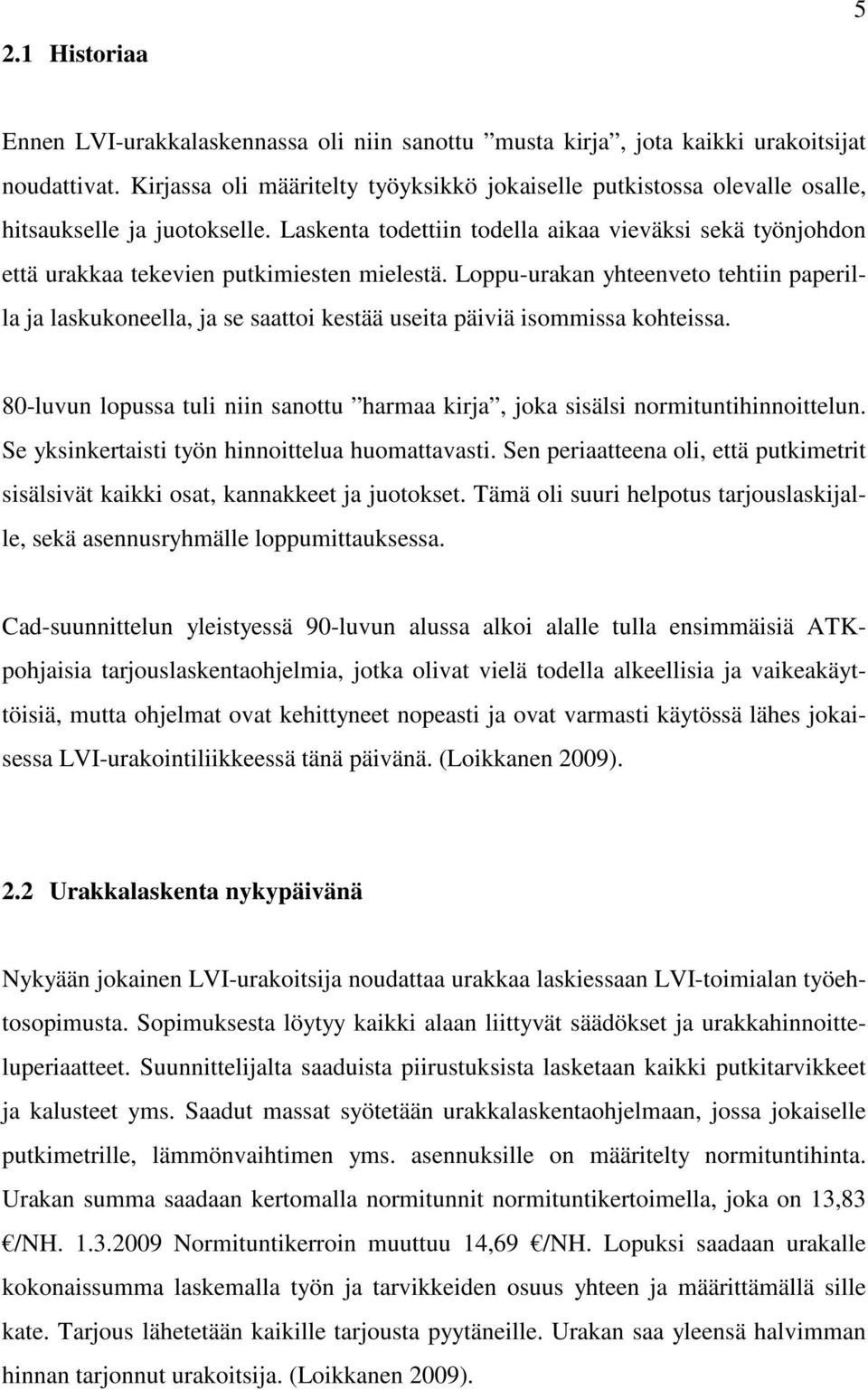 Laskenta todettiin todella aikaa vieväksi sekä työnjohdon että urakkaa tekevien putkimiesten mielestä.