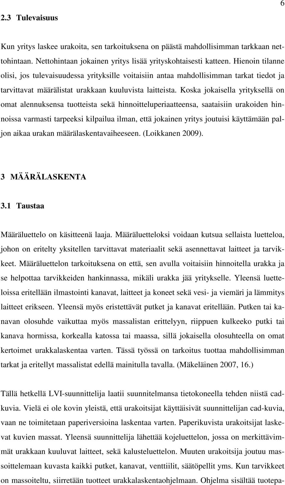 Koska jokaisella yrityksellä on omat alennuksensa tuotteista sekä hinnoitteluperiaatteensa, saataisiin urakoiden hinnoissa varmasti tarpeeksi kilpailua ilman, että jokainen yritys joutuisi käyttämään