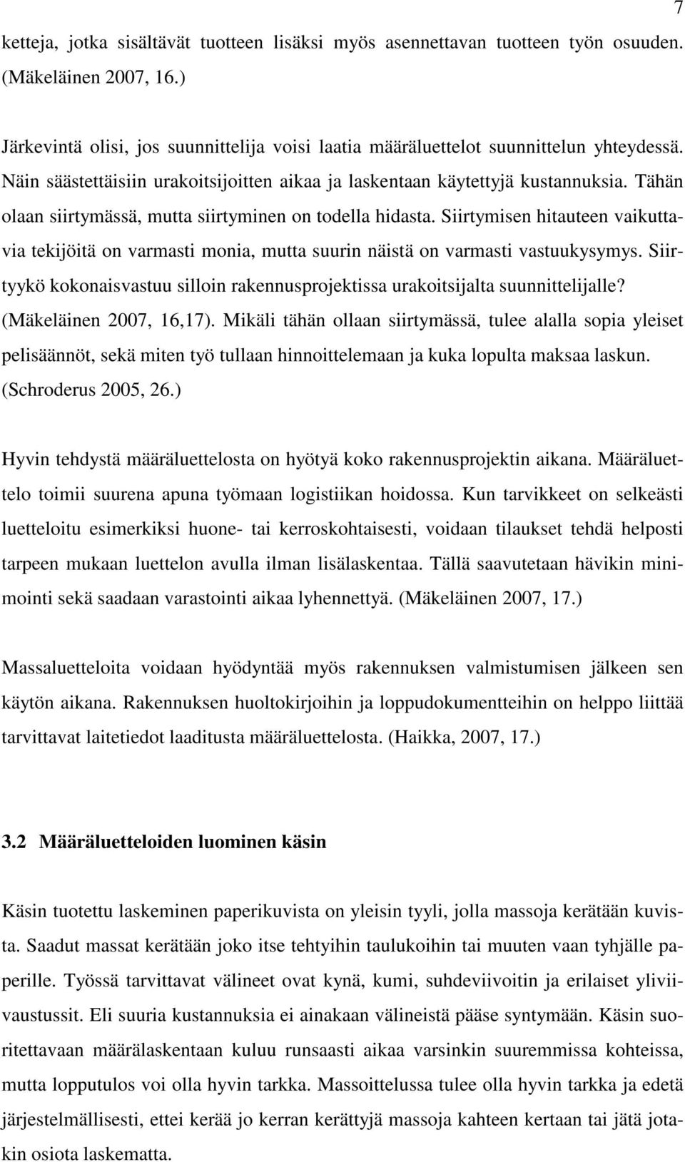 Siirtymisen hitauteen vaikuttavia tekijöitä on varmasti monia, mutta suurin näistä on varmasti vastuukysymys. Siirtyykö kokonaisvastuu silloin rakennusprojektissa urakoitsijalta suunnittelijalle?