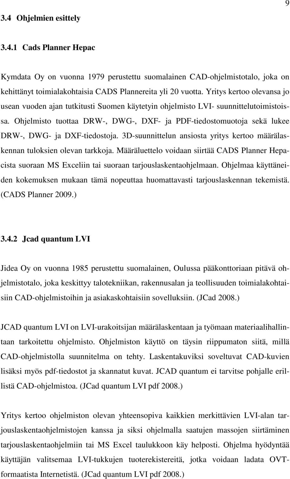 Ohjelmisto tuottaa DRW-, DWG-, DXF- ja PDF-tiedostomuotoja sekä lukee DRW-, DWG- ja DXF-tiedostoja. 3D-suunnittelun ansiosta yritys kertoo määrälaskennan tuloksien olevan tarkkoja.