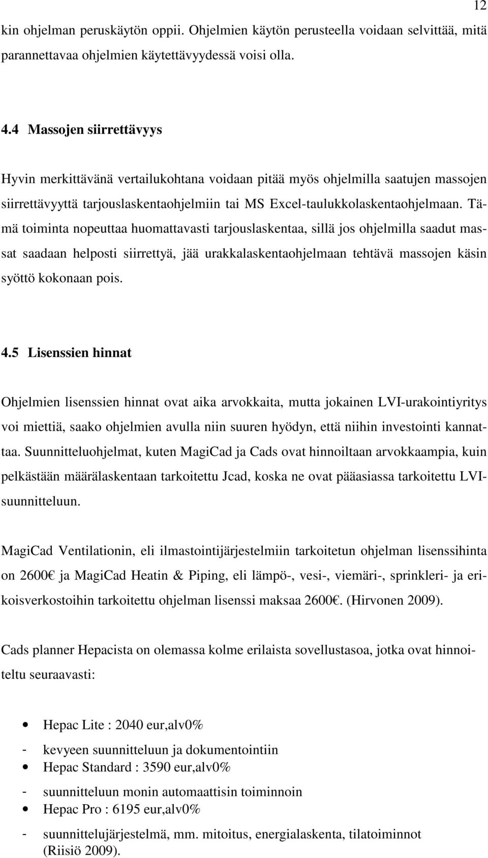 Tämä toiminta nopeuttaa huomattavasti tarjouslaskentaa, sillä jos ohjelmilla saadut massat saadaan helposti siirrettyä, jää urakkalaskentaohjelmaan tehtävä massojen käsin syöttö kokonaan pois. 4.