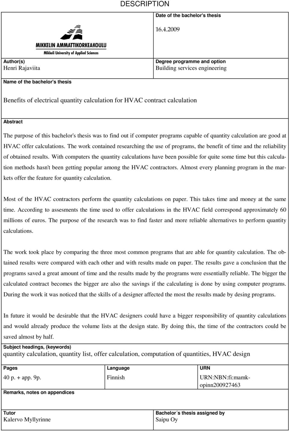 Abstract The purpose of this bachelor's thesis was to find out if computer programs capable of quantity calculation are good at HVAC offer calculations.