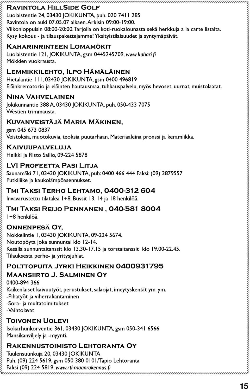 Kaharinrinteen Lomamökit Luolaistentie 121, JOKIKUNTA, gsm 0445245709, www.kahari.fi Mökkien vuokrausta.