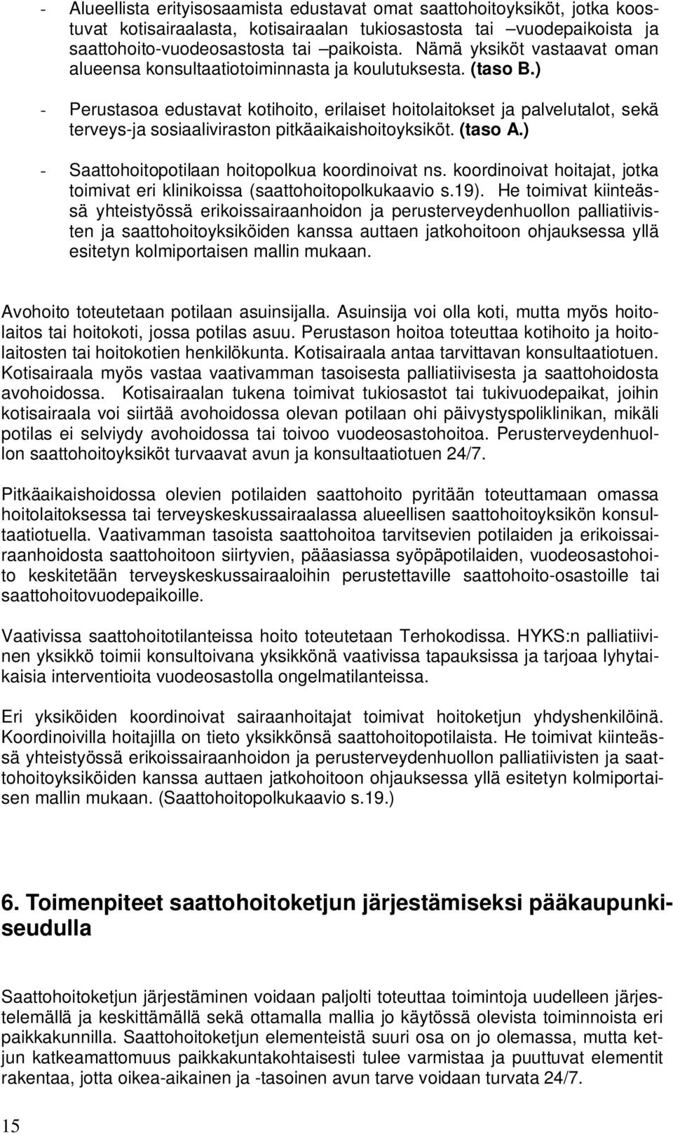 ) - Perustasoa edustavat kotihoito, erilaiset hoitolaitokset ja palvelutalot, sekä terveys-ja sosiaaliviraston pitkäaikaishoitoyksiköt. (taso A.) - Saattohoitopotilaan hoitopolkua koordinoivat ns.