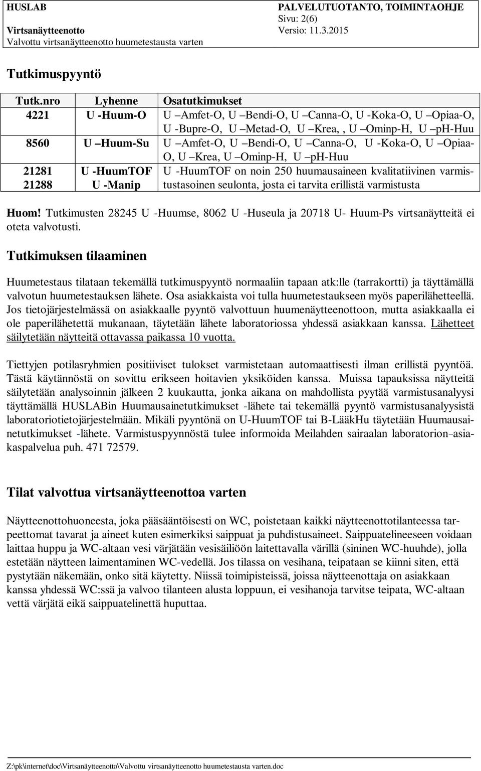 -Koka-O, U Opiaa- O, U Krea, U Ominp-H, U ph-huu 21281 21288 U -HuumTOF U -Manip U -HuumTOF on noin 250 huumausaineen kvalitatiivinen varmistustasoinen seulonta, josta ei tarvita erillistä