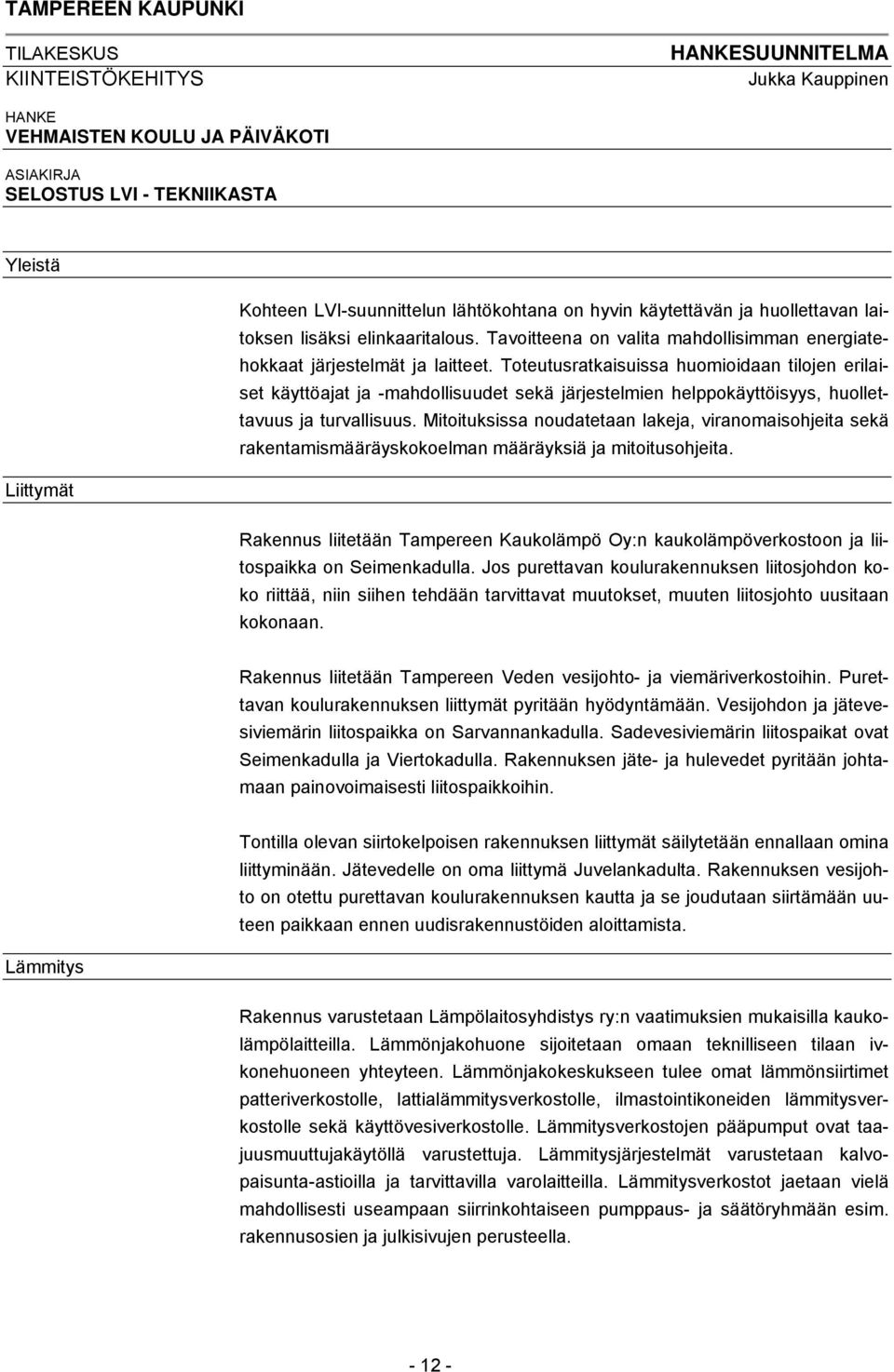 Toteutusratkaisuissa huomioidaan tilojen erilaiset käyttöajat ja -mahdollisuudet sekä järjestelmien helppokäyttöisyys, huollettavuus ja turvallisuus.