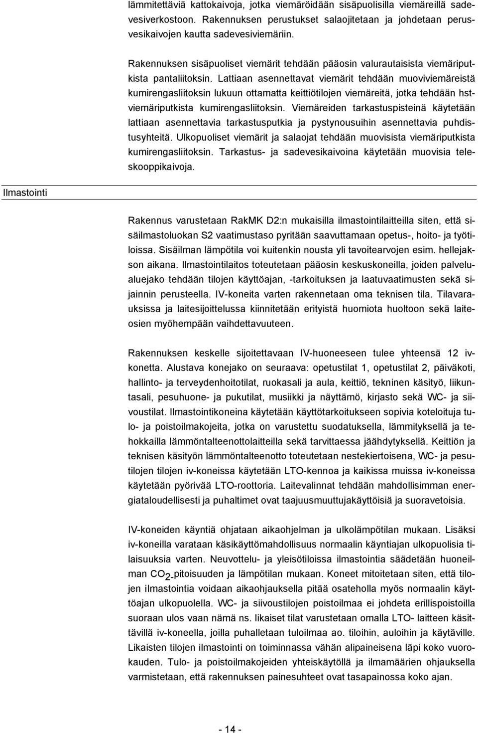 Lattiaan asennettavat viemärit tehdään muoviviemäreistä kumirengasliitoksin lukuun ottamatta keittiötilojen viemäreitä, jotka tehdään hstviemäriputkista kumirengasliitoksin.