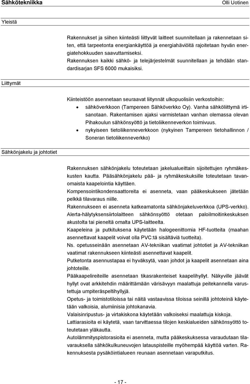 Liittymät Kiinteistöön asennetaan seuraavat liitynnät ulkopuolisiin verkostoihin: sähköverkkoon (Tampereen Sähköverkko Oy). Vanha sähköliittymä irtisanotaan.