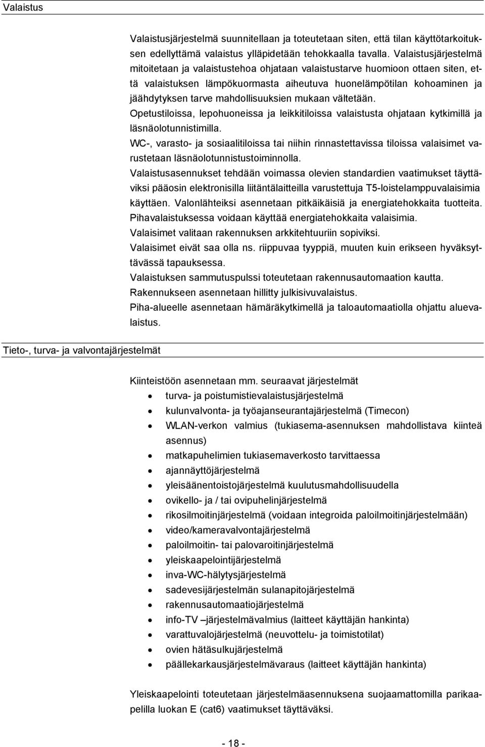 mahdollisuuksien mukaan vältetään. Opetustiloissa, lepohuoneissa ja leikkitiloissa valaistusta ohjataan kytkimillä ja läsnäolotunnistimilla.