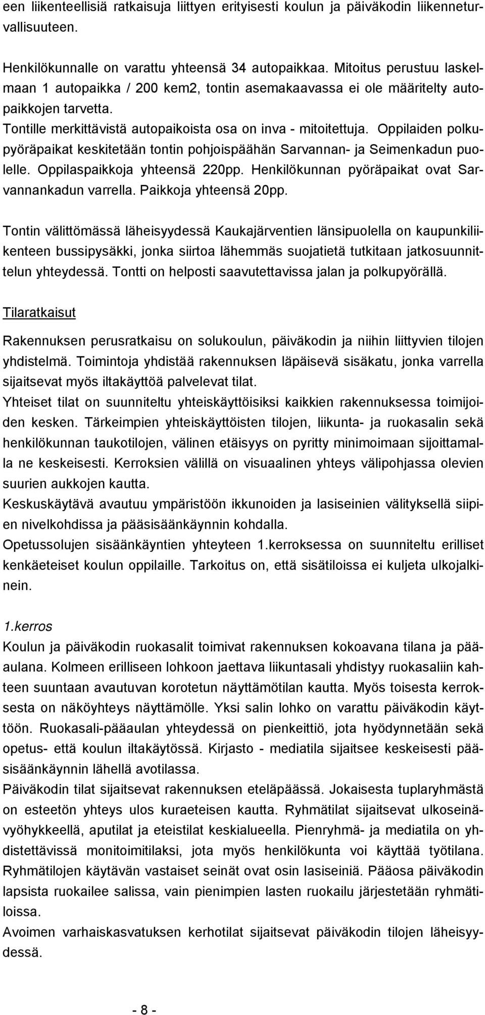 Oppilaiden polkupyöräpaikat keskitetään tontin pohjoispäähän Sarvannan- ja Seimenkadun puolelle. Oppilaspaikkoja yhteensä 220pp. Henkilökunnan pyöräpaikat ovat Sarvannankadun varrella.