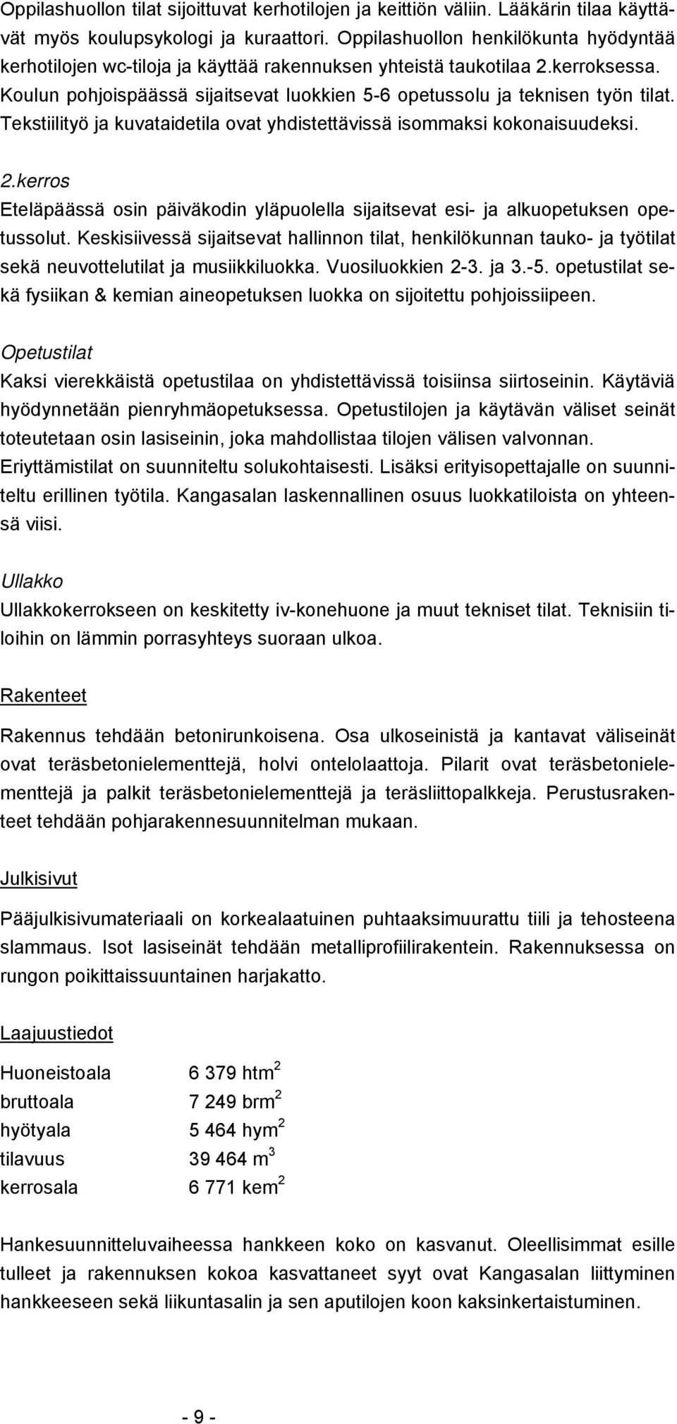 Tekstiilityö ja kuvataidetila ovat yhdistettävissä isommaksi kokonaisuudeksi. 2.kerros Eteläpäässä osin päiväkodin yläpuolella sijaitsevat esi- ja alkuopetuksen opetussolut.