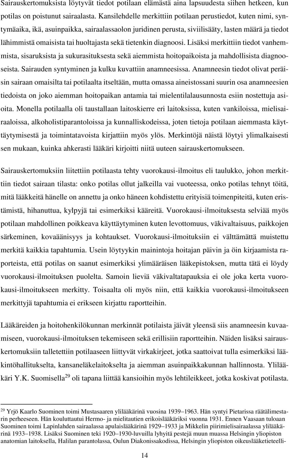 sekä tietenkin diagnoosi. Lisäksi merkittiin tiedot vanhemmista, sisaruksista ja sukurasituksesta sekä aiemmista hoitopaikoista ja mahdollisista diagnooseista.