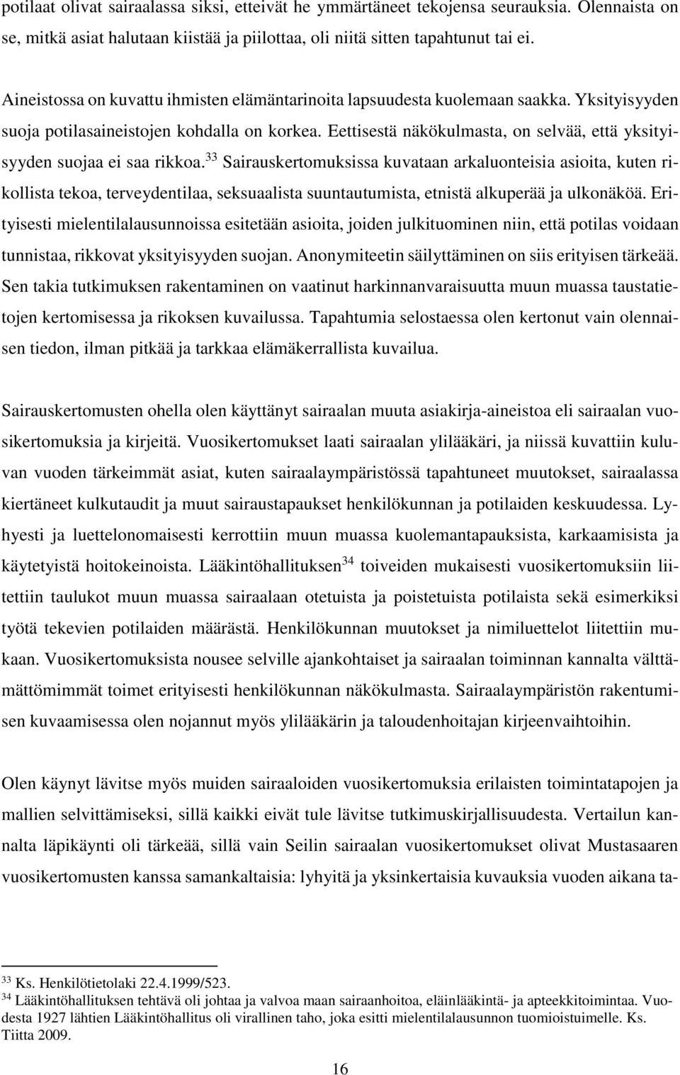 Eettisestä näkökulmasta, on selvää, että yksityisyyden suojaa ei saa rikkoa.