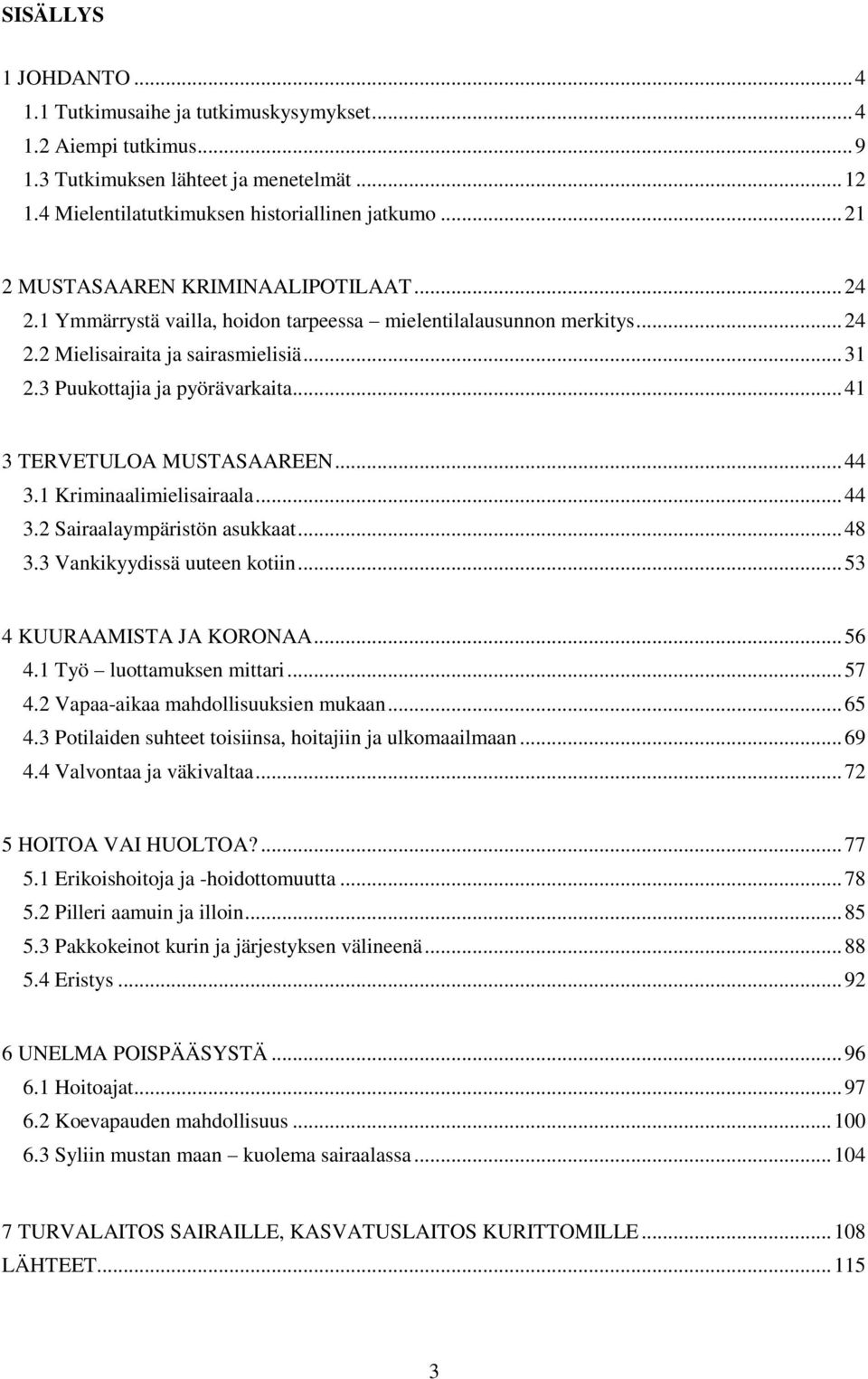 .. 41 3 TERVETULOA MUSTASAAREEN... 44 3.1 Kriminaalimielisairaala... 44 3.2 Sairaalaympäristön asukkaat... 48 3.3 Vankikyydissä uuteen kotiin... 53 4 KUURAAMISTA JA KORONAA... 56 4.