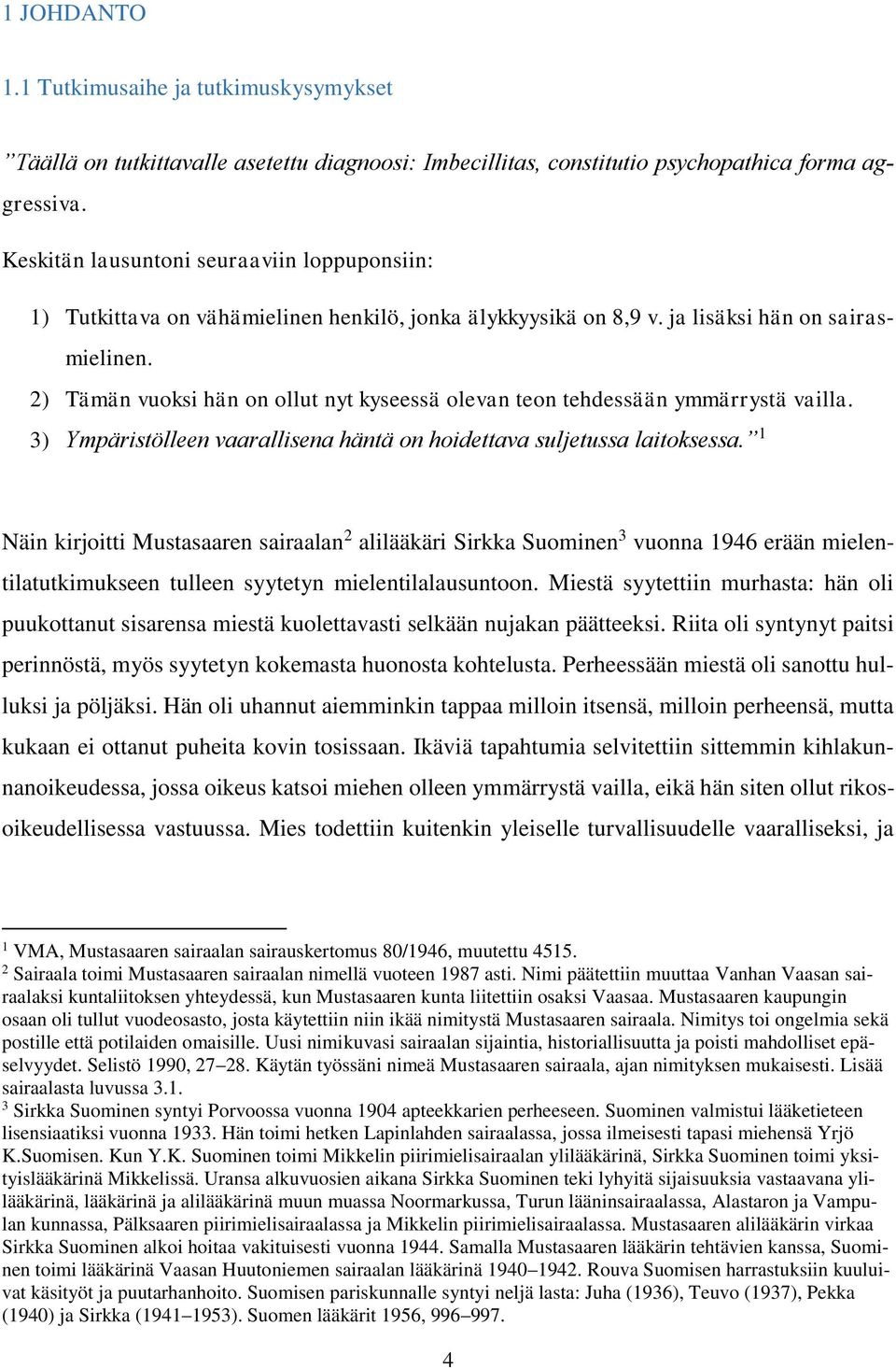 2) Tämän vuoksi hän on ollut nyt kyseessä olevan teon tehdessään ymmärrystä vailla. 3) Ympäristölleen vaarallisena häntä on hoidettava suljetussa laitoksessa.