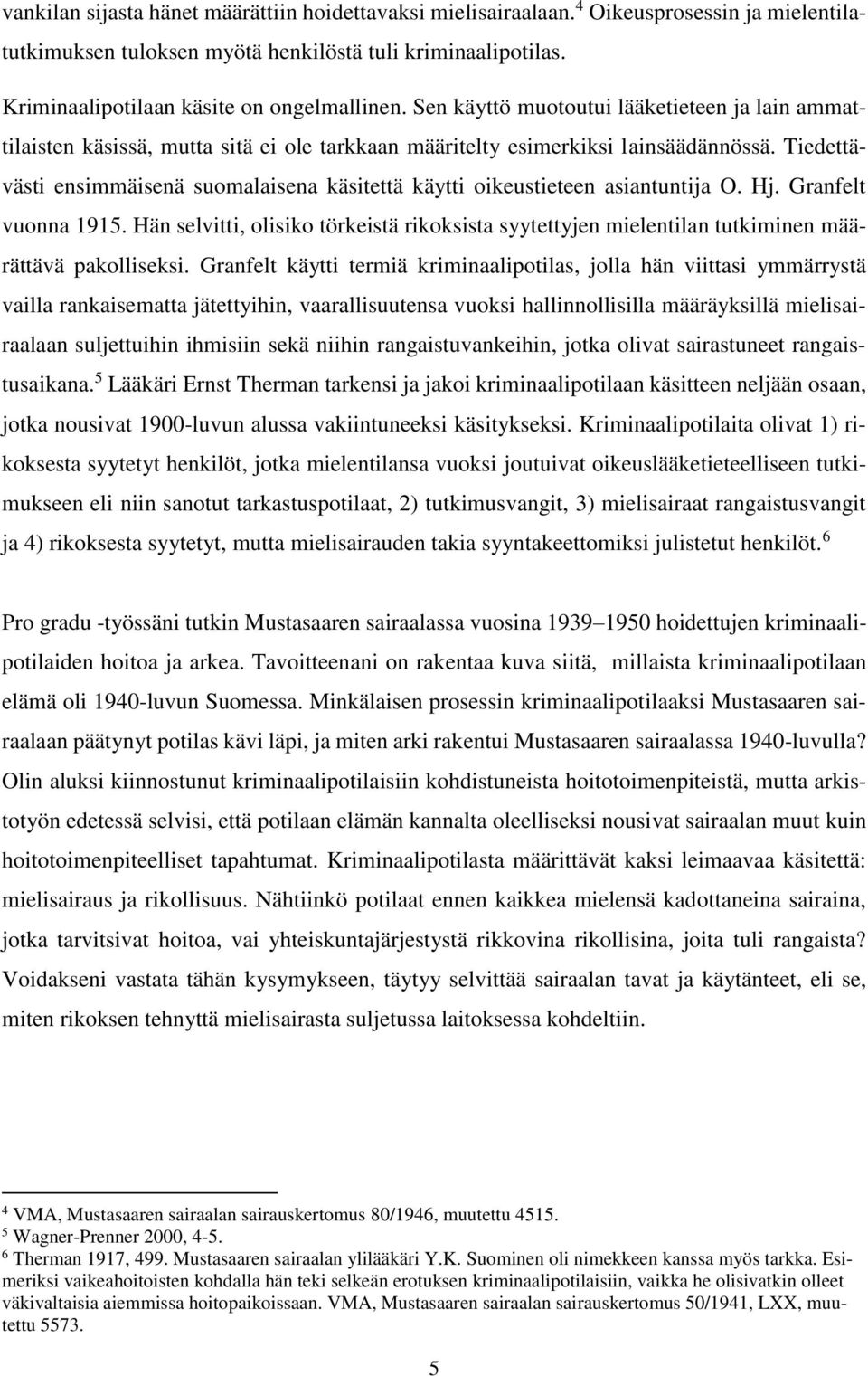 Tiedettävästi ensimmäisenä suomalaisena käsitettä käytti oikeustieteen asiantuntija O. Hj. Granfelt vuonna 1915.