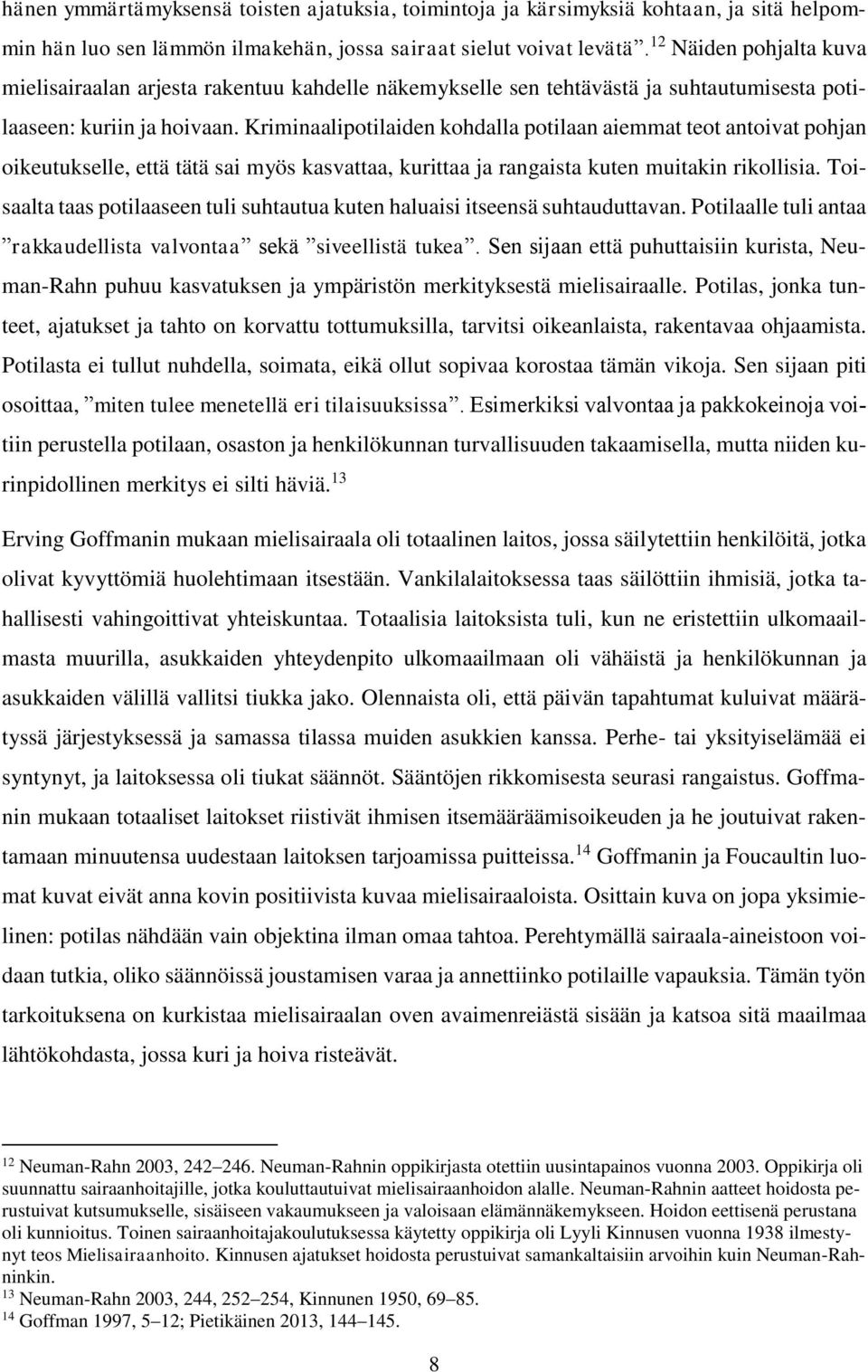 Kriminaalipotilaiden kohdalla potilaan aiemmat teot antoivat pohjan oikeutukselle, että tätä sai myös kasvattaa, kurittaa ja rangaista kuten muitakin rikollisia.