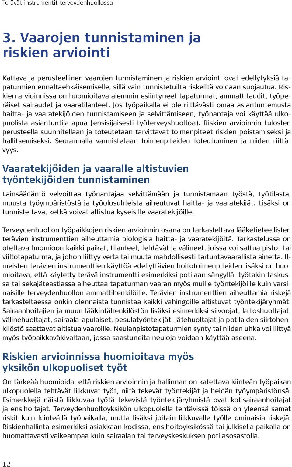 tunnistetuilta riskeiltä voidaan suojautua. Riskien arvioinnissa on huomioitava aiemmin esiintyneet tapaturmat, ammattitaudit, työperäiset sairaudet ja vaaratilanteet.