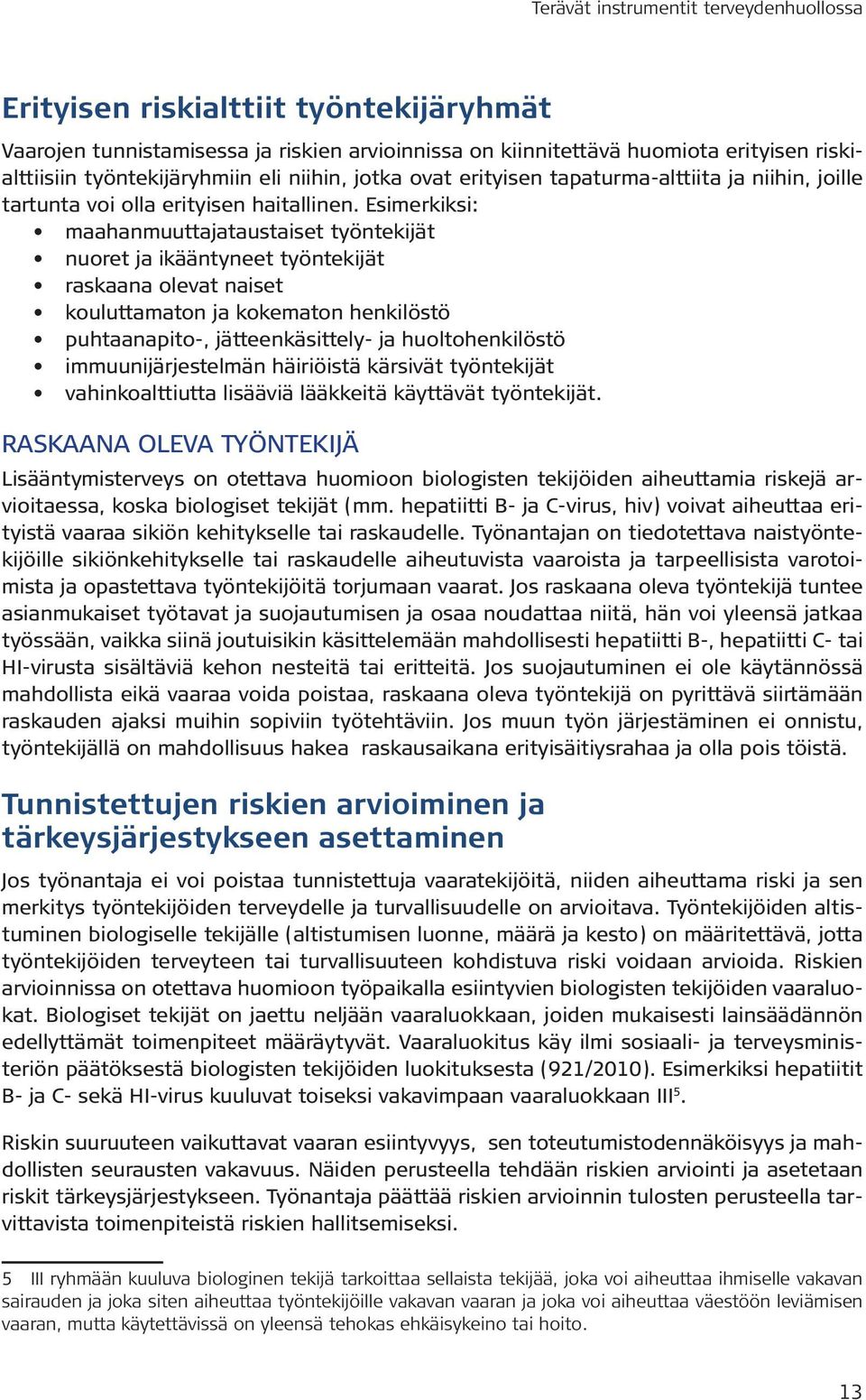 Esimerkiksi: maahanmuuttajataustaiset työntekijät nuoret ja ikääntyneet työntekijät raskaana olevat naiset kouluttamaton ja kokematon henkilöstö puhtaanapito-, jätteenkäsittely- ja huoltohenkilöstö