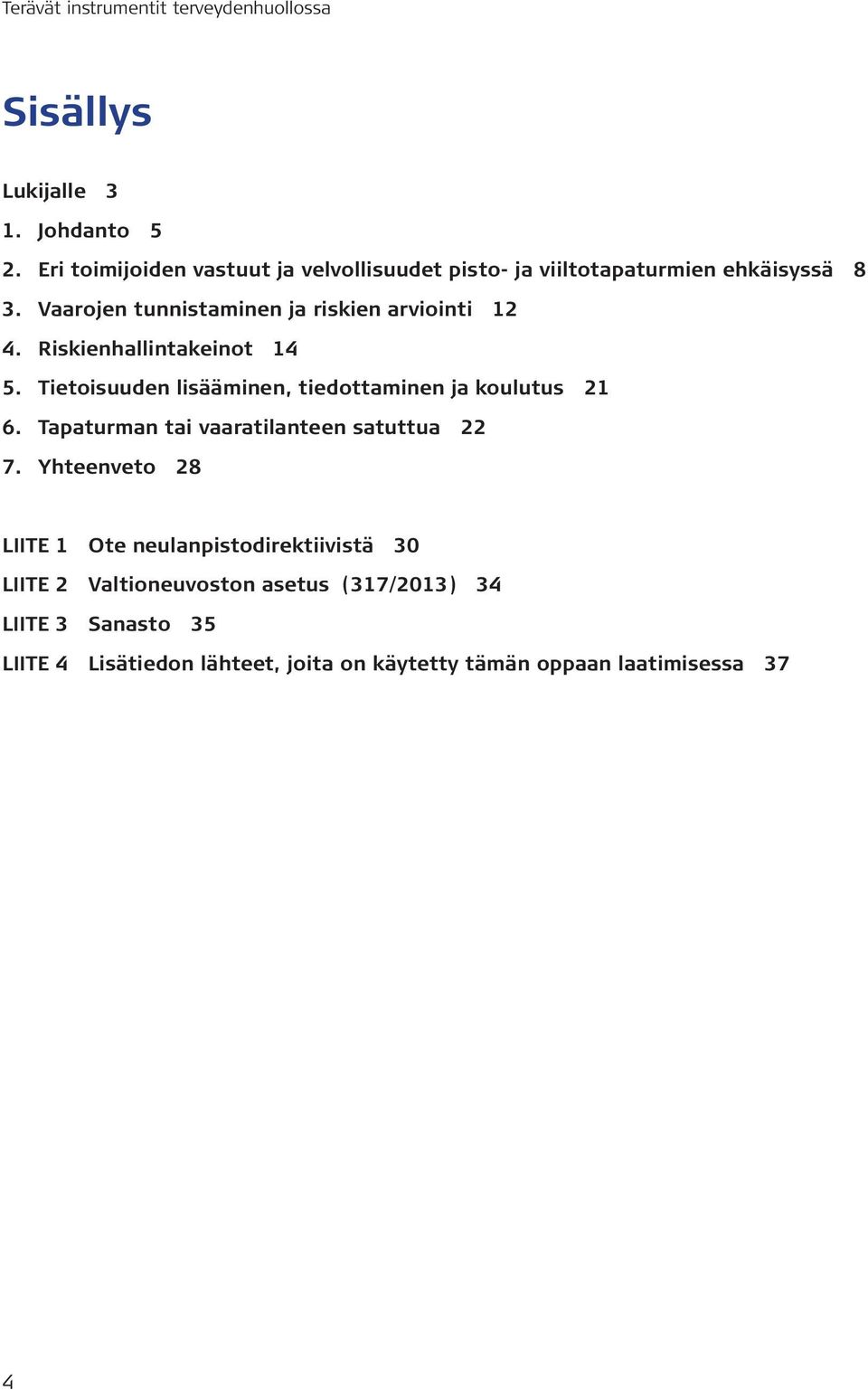 Tietoisuuden lisääminen, tiedottaminen ja koulutus 21 6. Tapaturman tai vaaratilanteen satuttua 22 7.