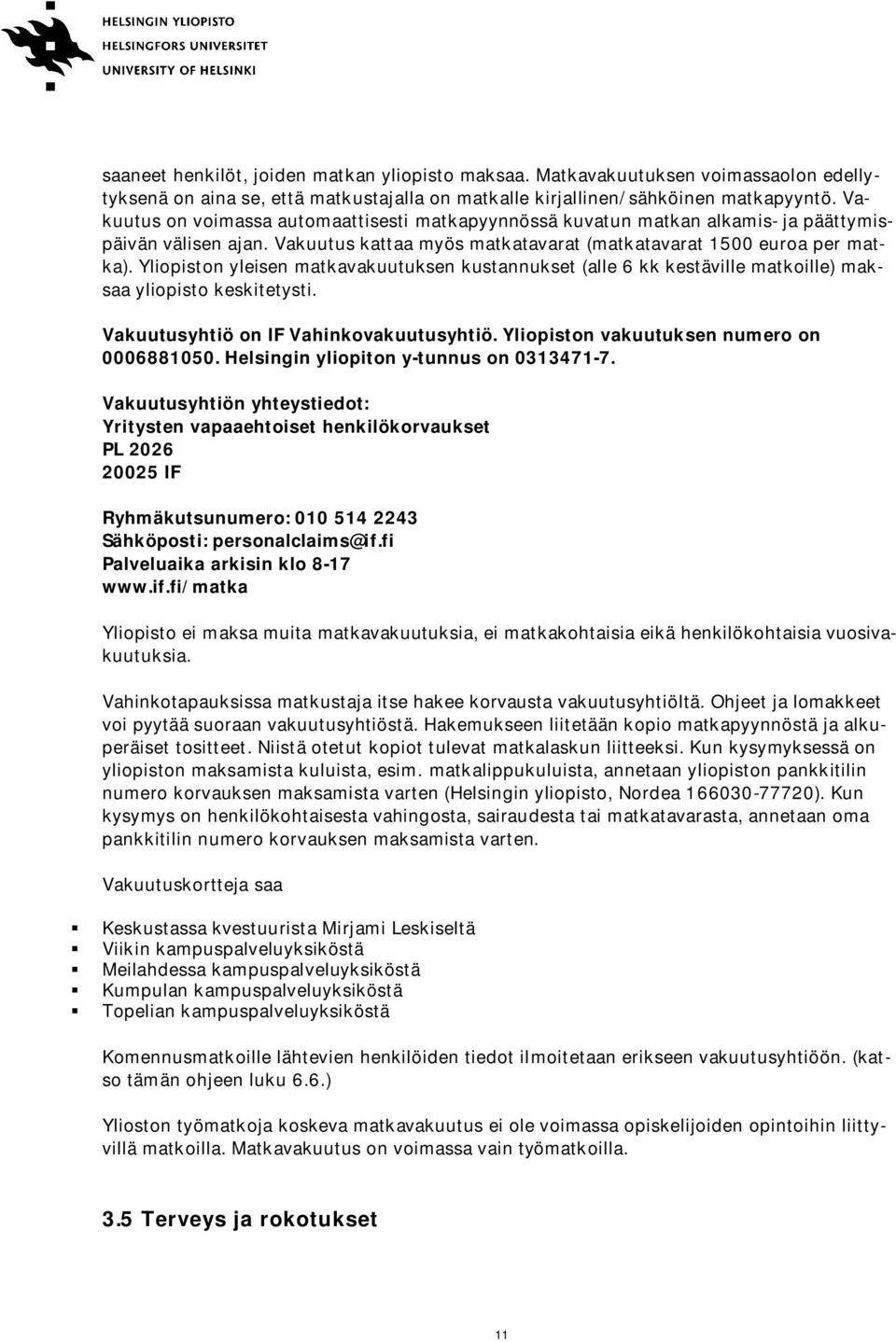 Yliopiston yleisen matkavakuutuksen kustannukset (alle 6 kk kestäville matkoille) maksaa yliopisto keskitetysti. Vakuutusyhtiö on IF Vahinkovakuutusyhtiö. Yliopiston vakuutuksen numero on 0006881050.