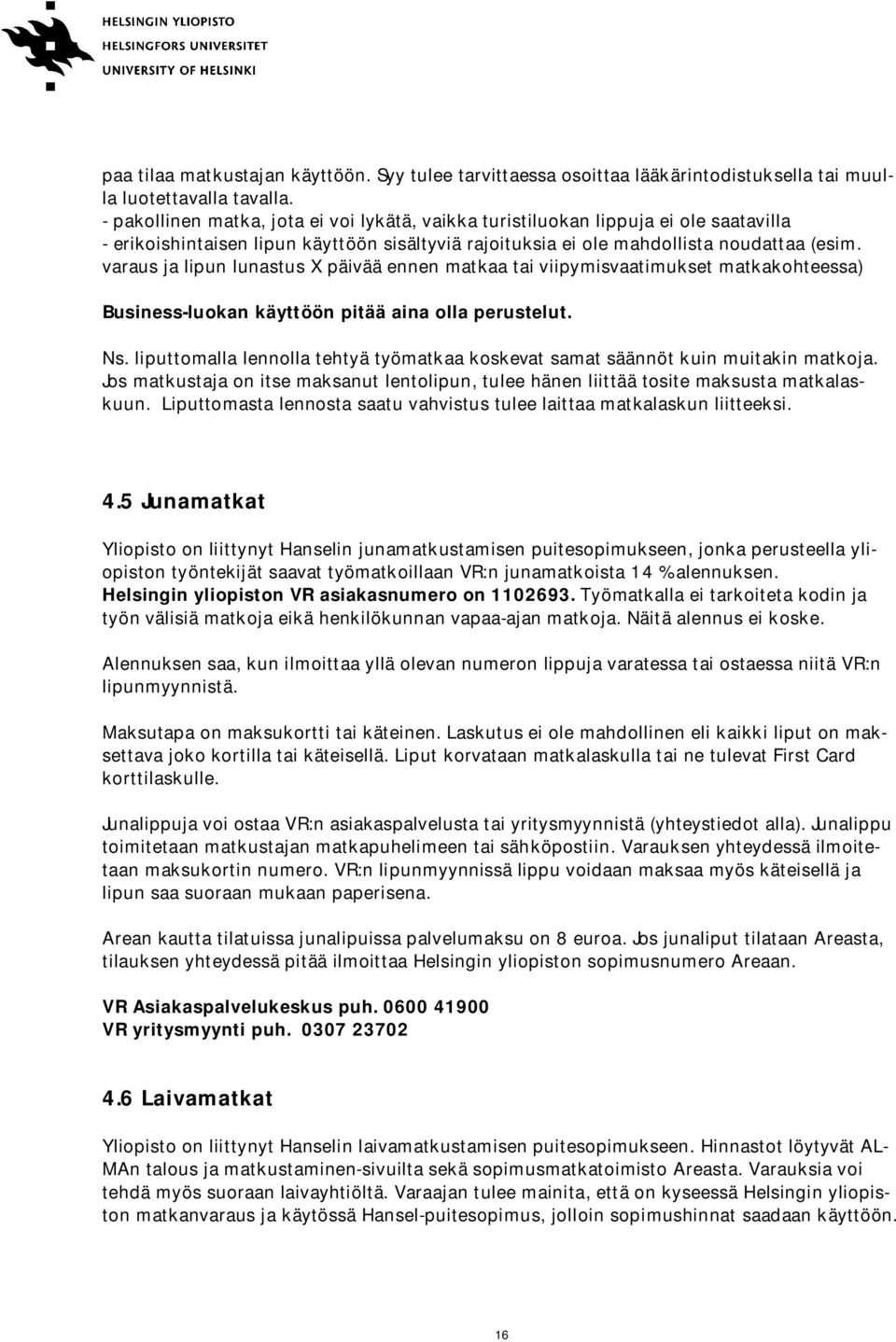 varaus ja lipun lunastus X päivää ennen matkaa tai viipymisvaatimukset matkakohteessa) Business-luokan käyttöön pitää aina olla perustelut. Ns.