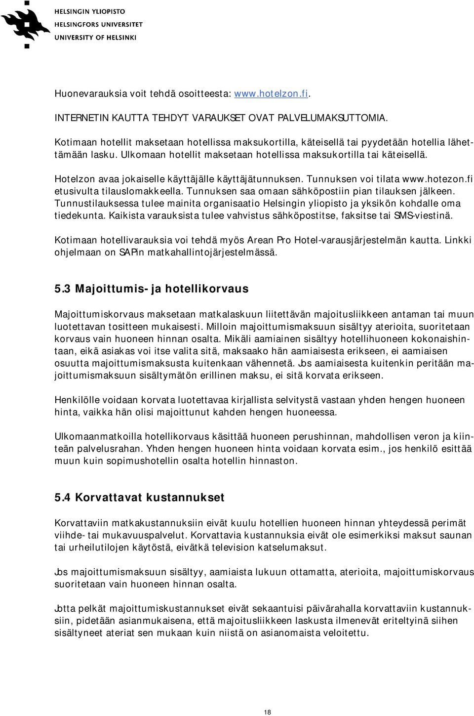 Hotelzon avaa jokaiselle käyttäjälle käyttäjätunnuksen. Tunnuksen voi tilata www.hotezon.fi etusivulta tilauslomakkeella. Tunnuksen saa omaan sähköpostiin pian tilauksen jälkeen.