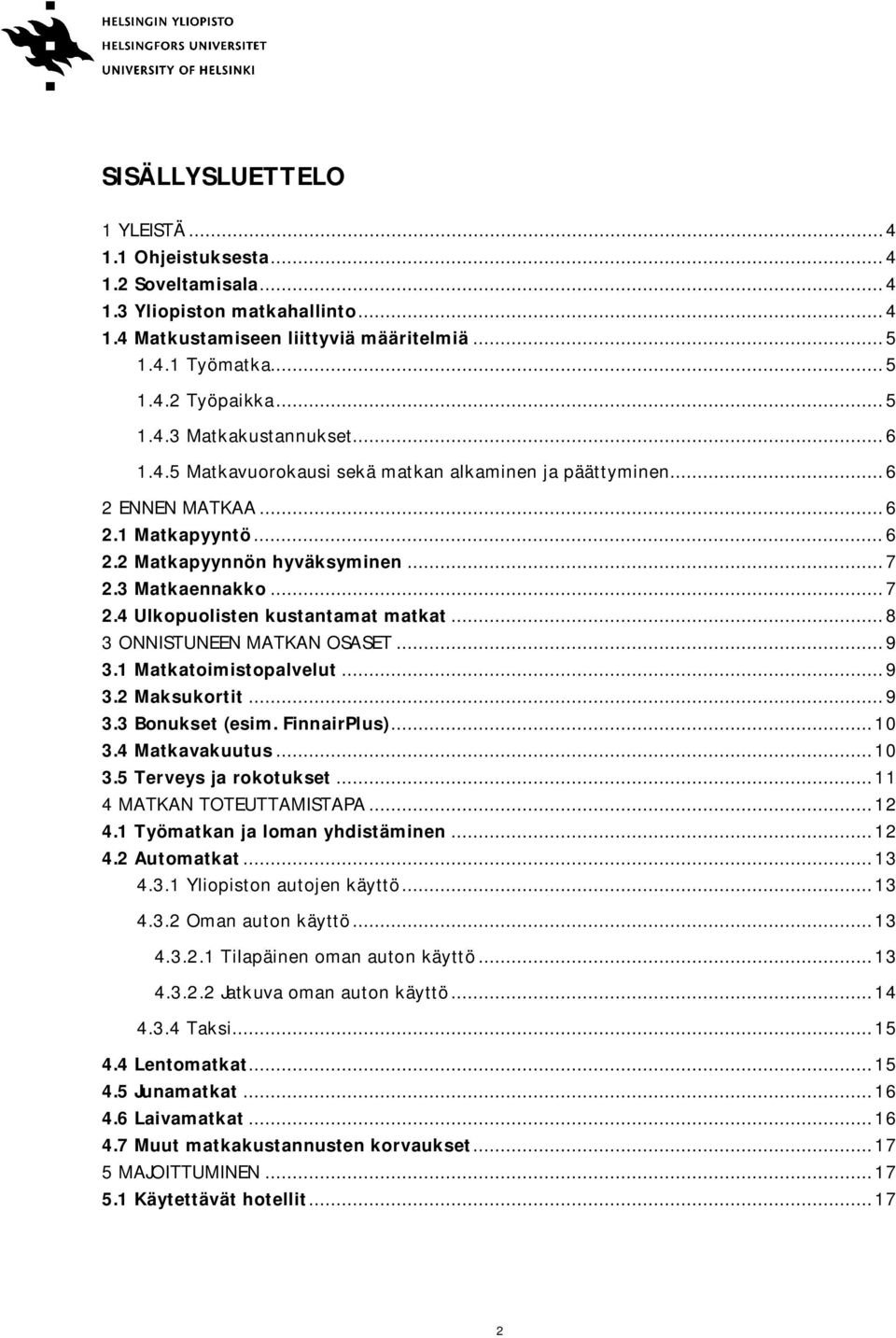 .. 8 3 ONNISTUNEEN MATKAN OSASET... 9 3.1 Matkatoimistopalvelut... 9 3.2 Maksukortit... 9 3.3 Bonukset (esim. FinnairPlus)... 10 3.4 Matkavakuutus... 10 3.5 Terveys ja rokotukset.