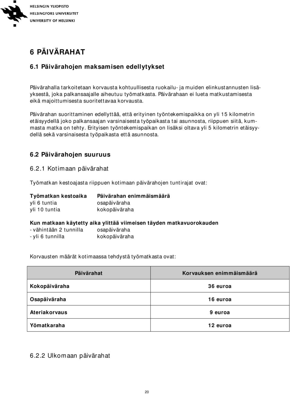 Päivärahan suorittaminen edellyttää, että erityinen työntekemispaikka on yli 15 kilometrin etäisyydellä joko palkansaajan varsinaisesta työpaikasta tai asunnosta, riippuen siitä, kummasta matka on