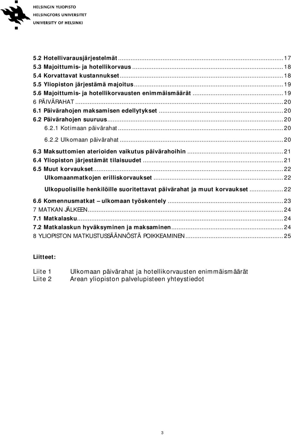 .. 20 6.3 Maksuttomien aterioiden vaikutus päivärahoihin... 21 6.4 Yliopiston järjestämät tilaisuudet... 21 6.5 Muut korvaukset... 22 Ulkomaanmatkojen erilliskorvaukset.