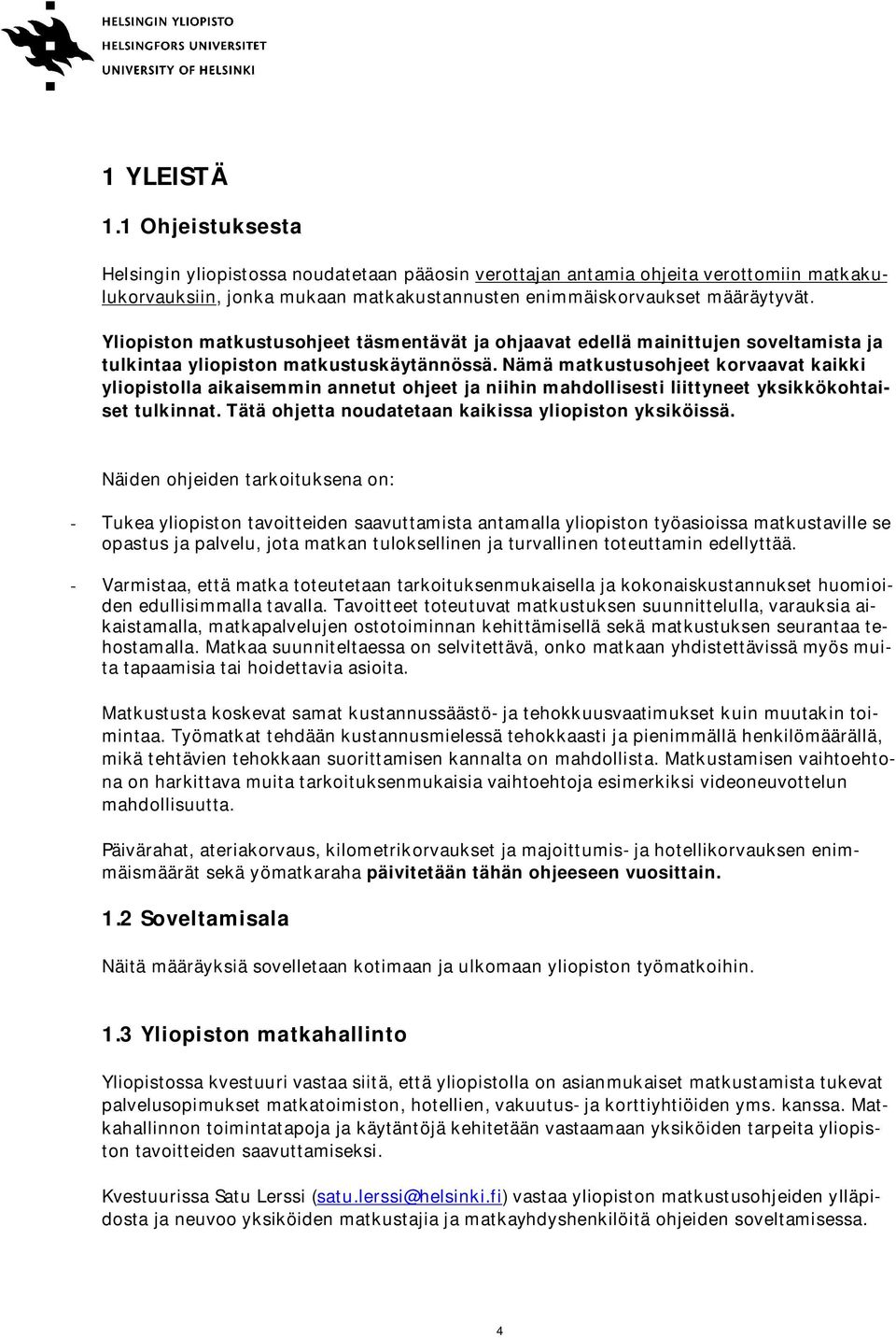 Nämä matkustusohjeet korvaavat kaikki yliopistolla aikaisemmin annetut ohjeet ja niihin mahdollisesti liittyneet yksikkökohtaiset tulkinnat. Tätä ohjetta noudatetaan kaikissa yliopiston yksiköissä.