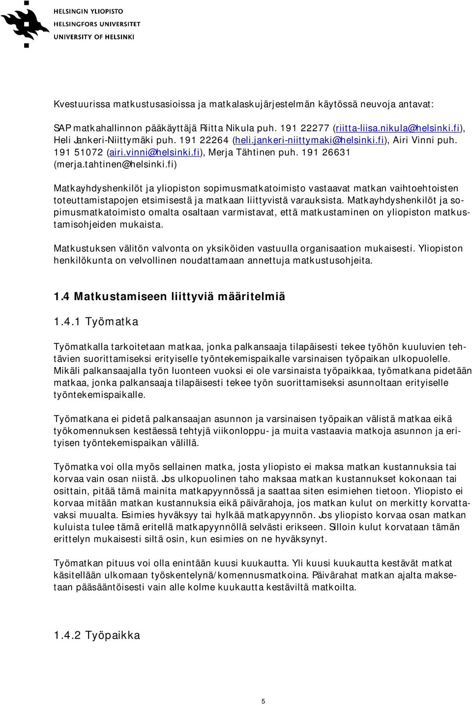 fi) Matkayhdyshenkilöt ja yliopiston sopimusmatkatoimisto vastaavat matkan vaihtoehtoisten toteuttamistapojen etsimisestä ja matkaan liittyvistä varauksista.