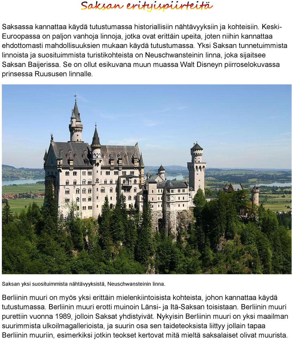 Yksi Saksan tunnetuimmista linnoista ja suosituimmista turistikohteista on Neuschwansteinin linna, joka sijaitsee Saksan Baijerissa.