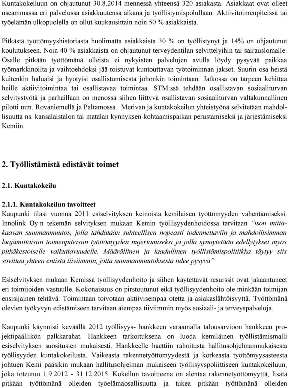 Pitkästä työttömyyshistoriasta huolimatta asiakkaista 30 % on työllistynyt ja 14% on ohjautunut koulutukseen. Noin 40 % asiakkaista on ohjautunut terveydentilan selvittelyihin tai sairauslomalle.