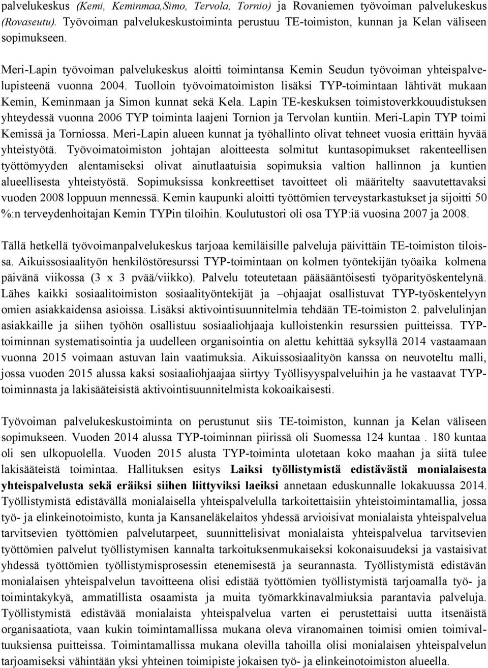Tuolloin työvoimatoimiston lisäksi TYP-toimintaan lähtivät mukaan Kemin, Keminmaan ja Simon kunnat sekä Kela.