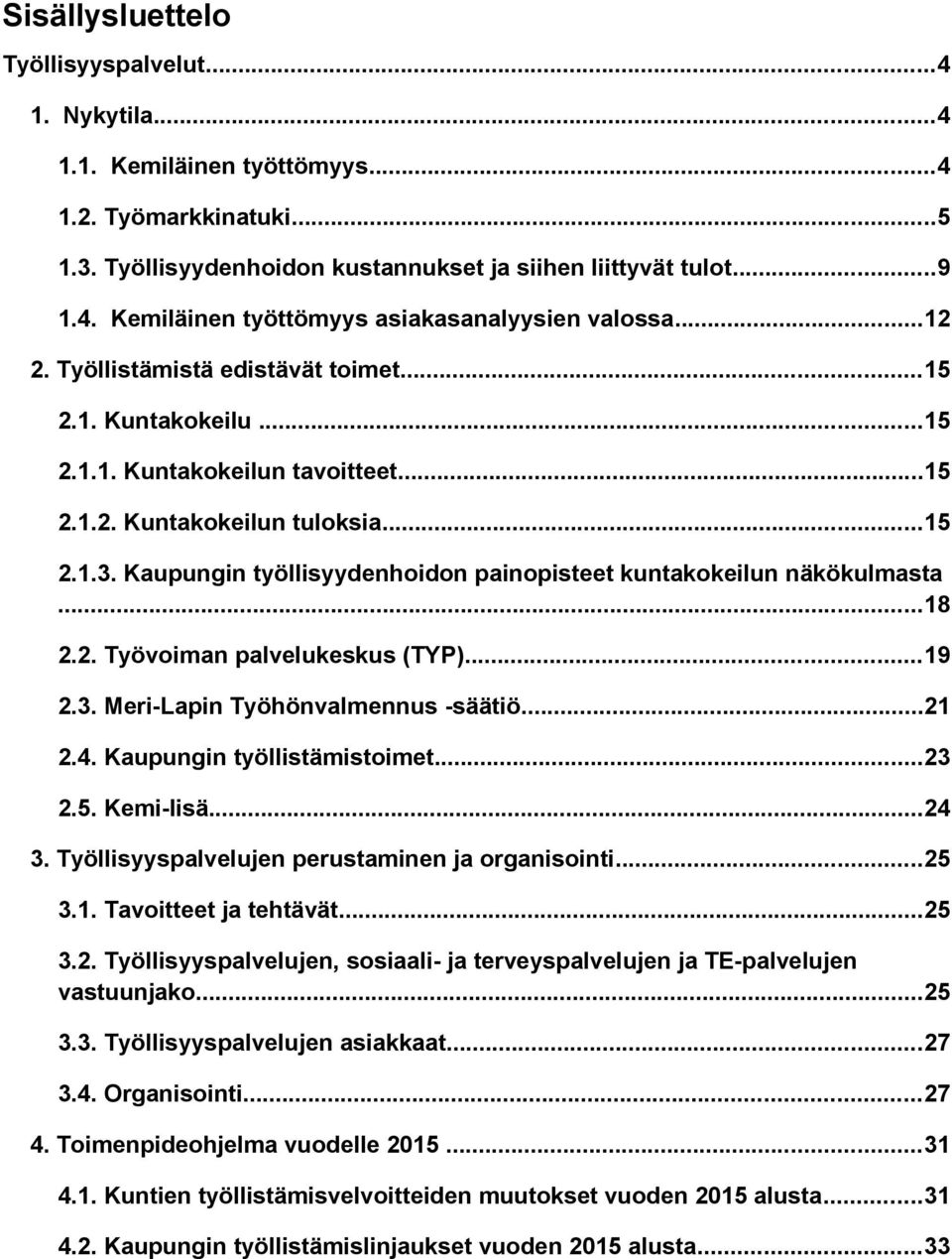 Kaupungin työllisyydenhoidon painopisteet kuntakokeilun näkökulmasta...18 2.2. Työvoiman palvelukeskus (TYP)...19 2.3. Meri-Lapin Työhönvalmennus -säätiö...21 2.4. Kaupungin työllistämistoimet...23 2.
