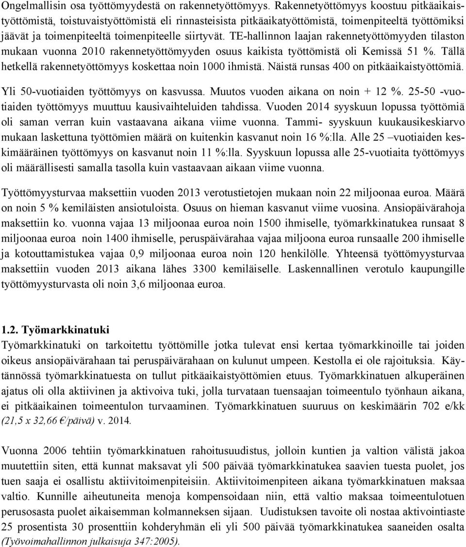 TE-hallinnon laajan rakennetyöttömyyden tilaston mukaan vuonna 2010 rakennetyöttömyyden osuus kaikista työttömistä oli Kemissä 51 %. Tällä hetkellä rakennetyöttömyys koskettaa noin 1000 ihmistä.