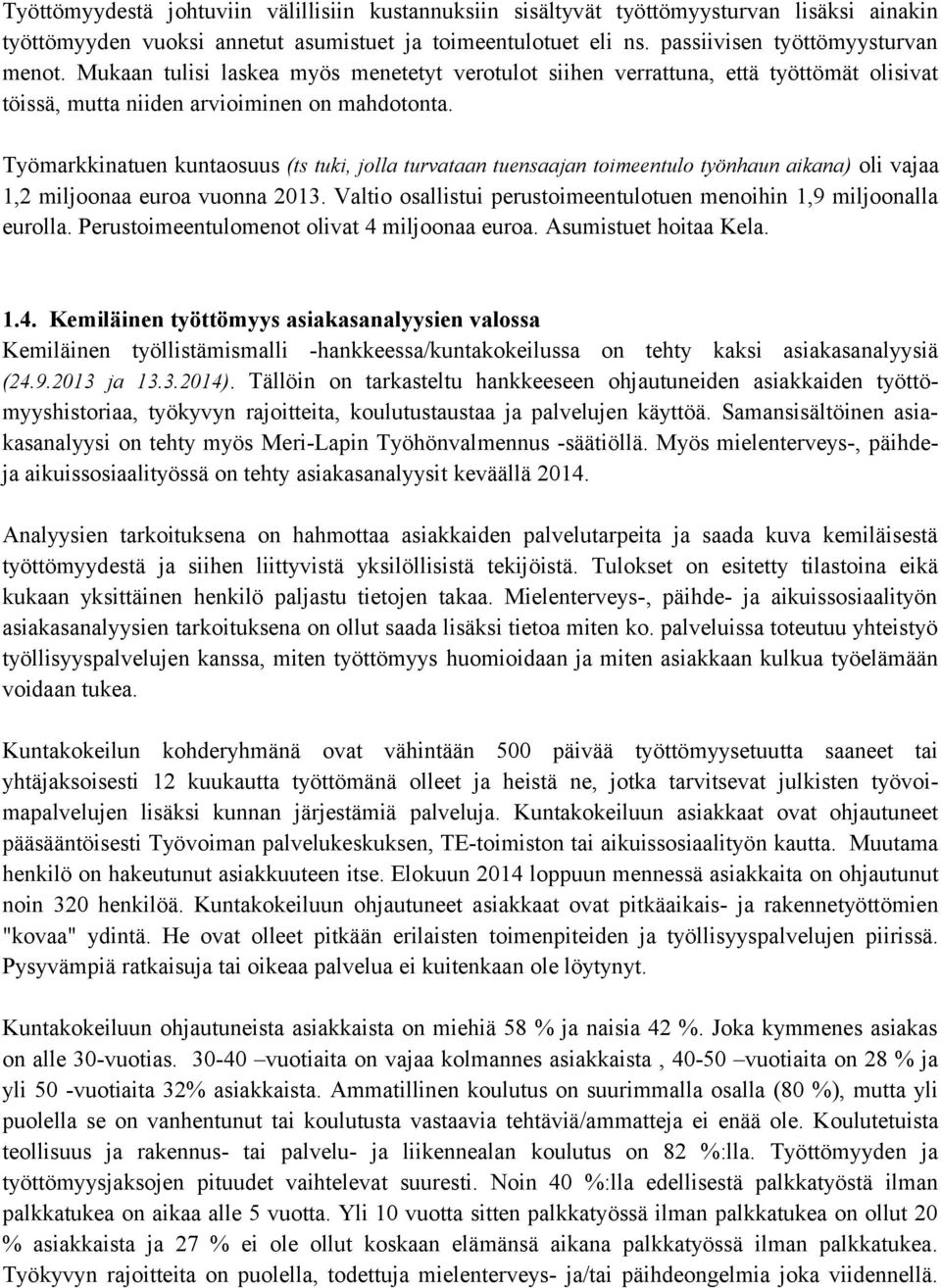 Työmarkkinatuen kuntaosuus (ts tuki, jolla turvataan tuensaajan toimeentulo työnhaun aikana) oli vajaa 1,2 miljoonaa euroa vuonna 2013.