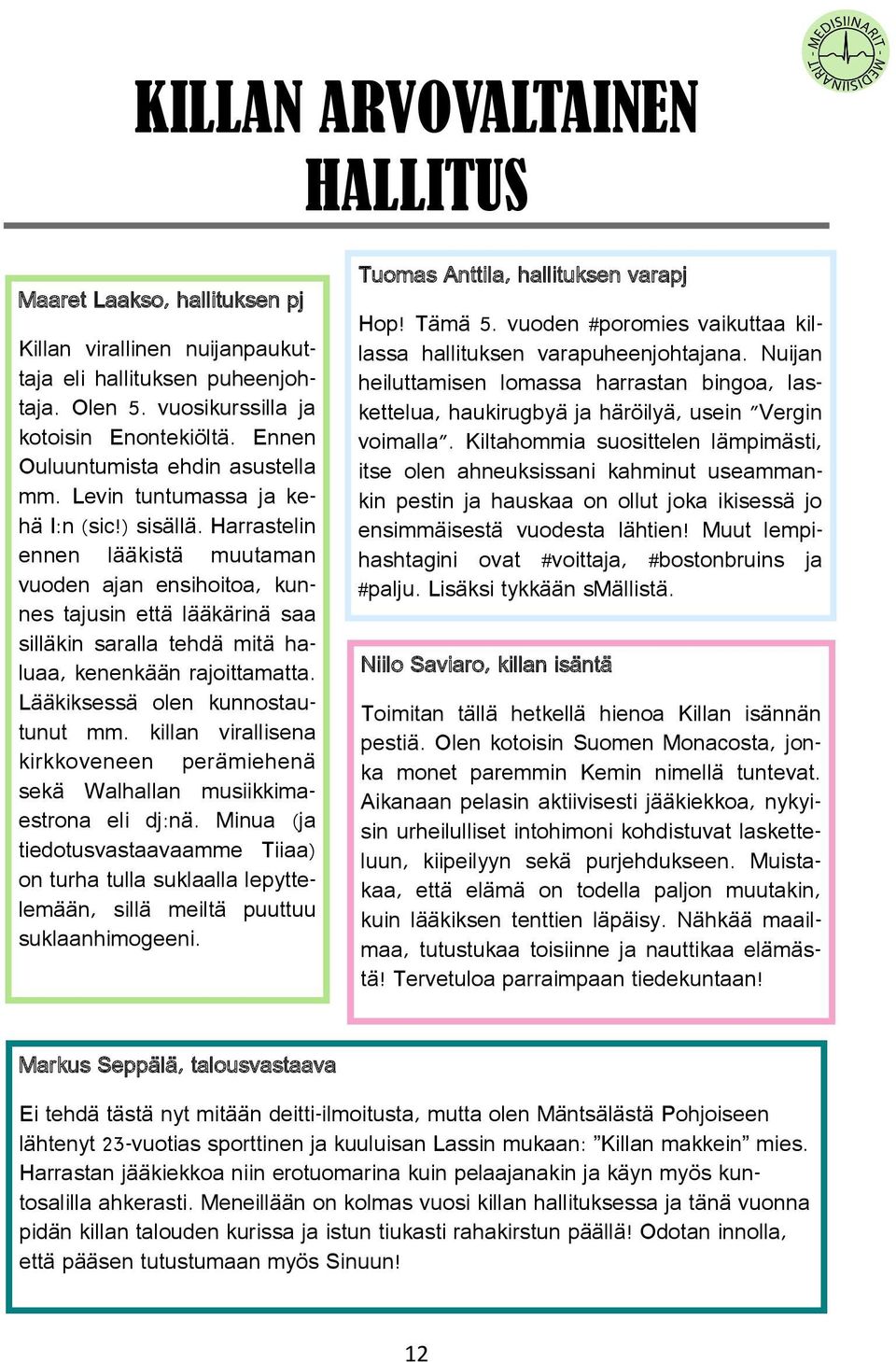 Harrastelin ennen lääkistä muutaman vuoden ajan ensihoitoa, kunnes tajusin että lääkärinä saa silläkin saralla tehdä mitä haluaa, kenenkään rajoittamatta. Lääkiksessä olen kunnostautunut mm.